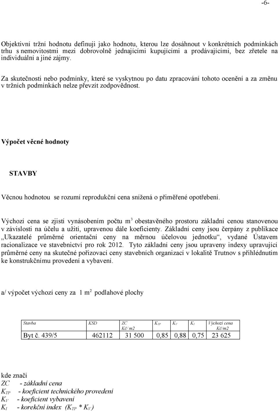 Výpočet věcné hodnoty STAVBY Věcnou hodnotou se rozumí reprodukční cena snížená o přiměřené opotřebení.