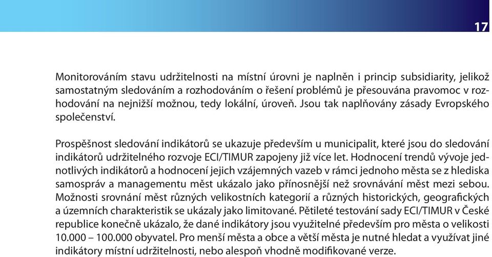 Prospěšnost sledování indikátorů se ukazuje především u municipalit, které jsou do sledování indikátorů udržitelného rozvoje ECI/TIMUR zapojeny již více let.