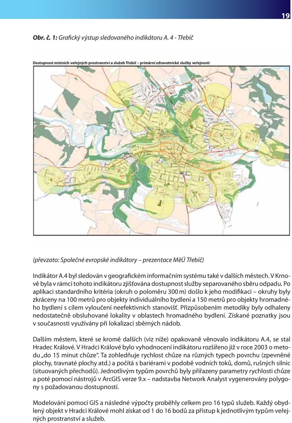 4 byl sledován v geografickém informačním systému také v dalších městech. V Krnově byla v rámci tohoto indikátoru zjišťována dostupnost služby separovaného sběru odpadu.