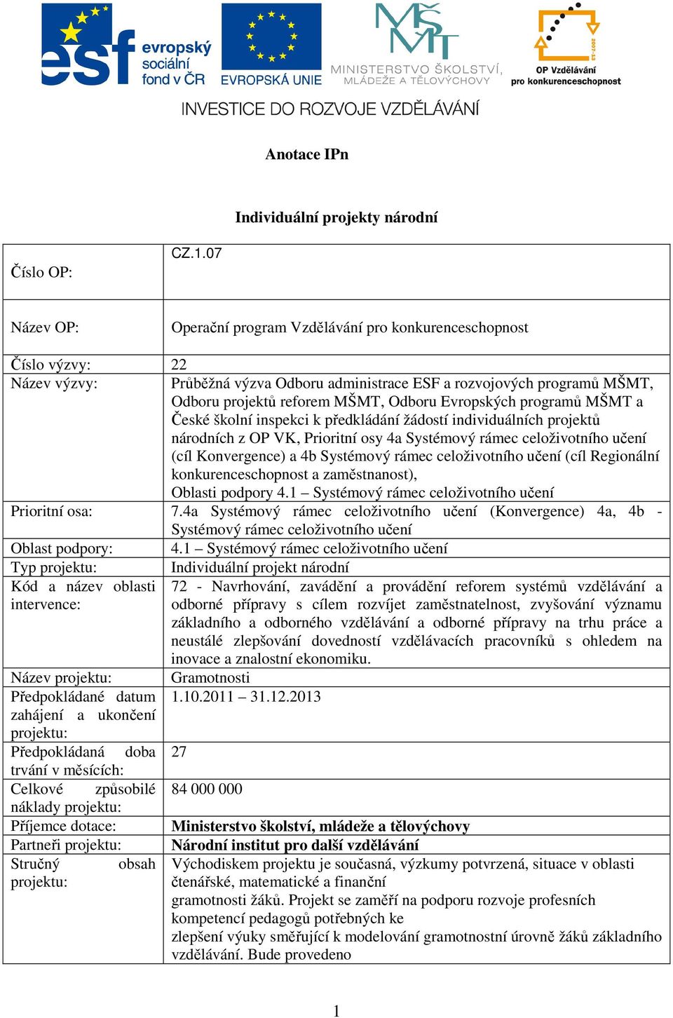 vropských programů MŠMT a České školní inspekci k předkládání žádostí individuálních projektů národních z P VK, Prioritní osy 4a Systémový rámec celoživotního učení (cíl Konvergence) a 4b Systémový