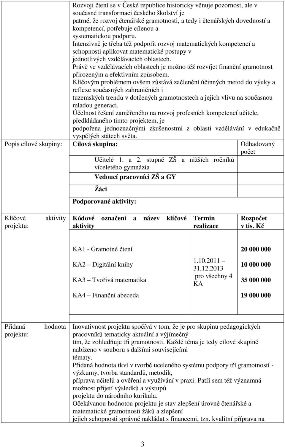 ntenzivně je třeba též podpořit rozvoj matematických kompetencí a schopnosti aplikovat matematické postupy v jednotlivých vzdělávacích oblastech.