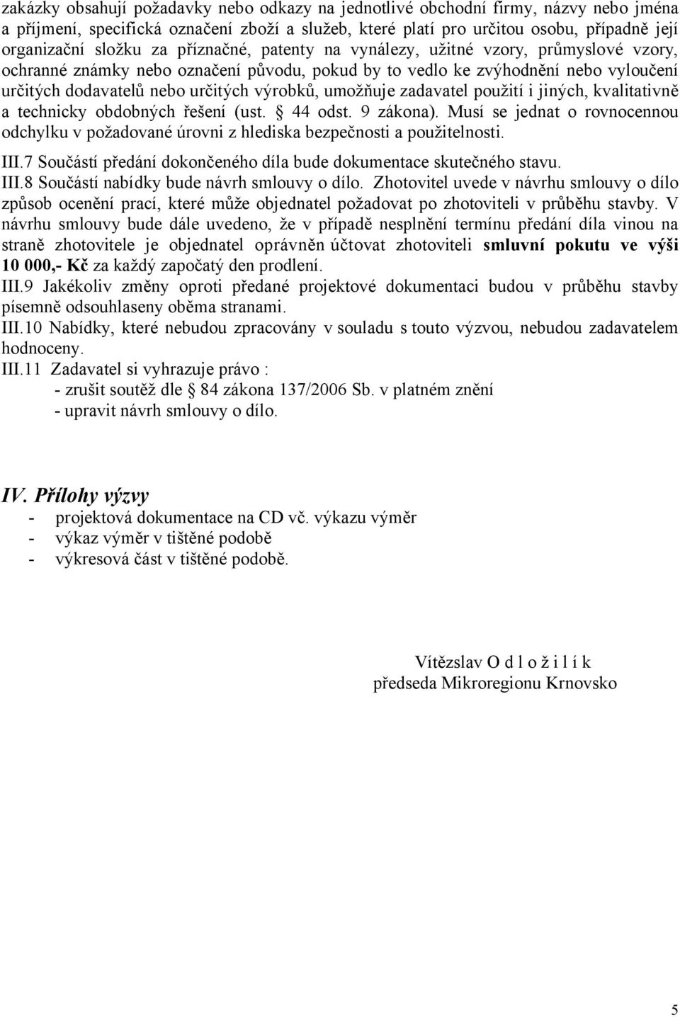 umožňuje zadavatel použití i jiných, kvalitativně a technicky obdobných řešení (ust. 44 odst. 9 zákona).