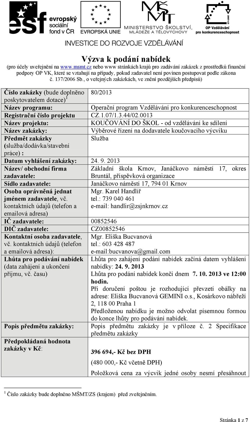 , o veřejných zakázkách, ve znění pozdějších předpisů) Číslo zakázky (bude doplněno 80/2013 poskytovatelem dotace) 1 Název programu: Operační program Vzdělávání pro konkurenceschopnost Registrační