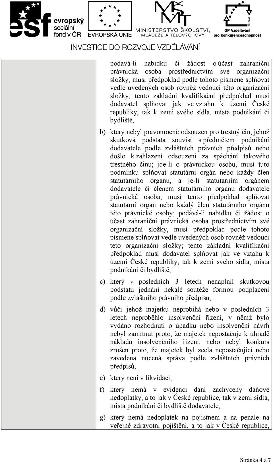 pravomocně odsouzen pro trestný čin, jehož skutková podstata souvisí s předmětem podnikání dodavatele podle zvláštních právních předpisů nebo došlo k zahlazení odsouzení za spáchání takového