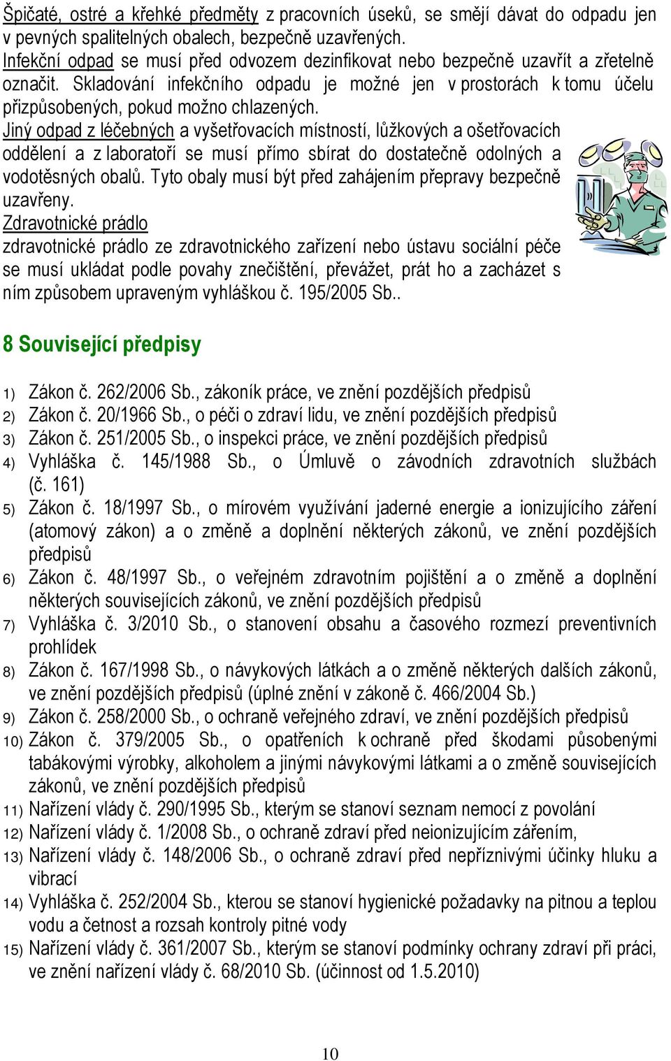 Jiný odpad z léčebných a vyšetřovacích místností, lůžkových a ošetřovacích oddělení a z laboratoří se musí přímo sbírat do dostatečně odolných a vodotěsných obalů.