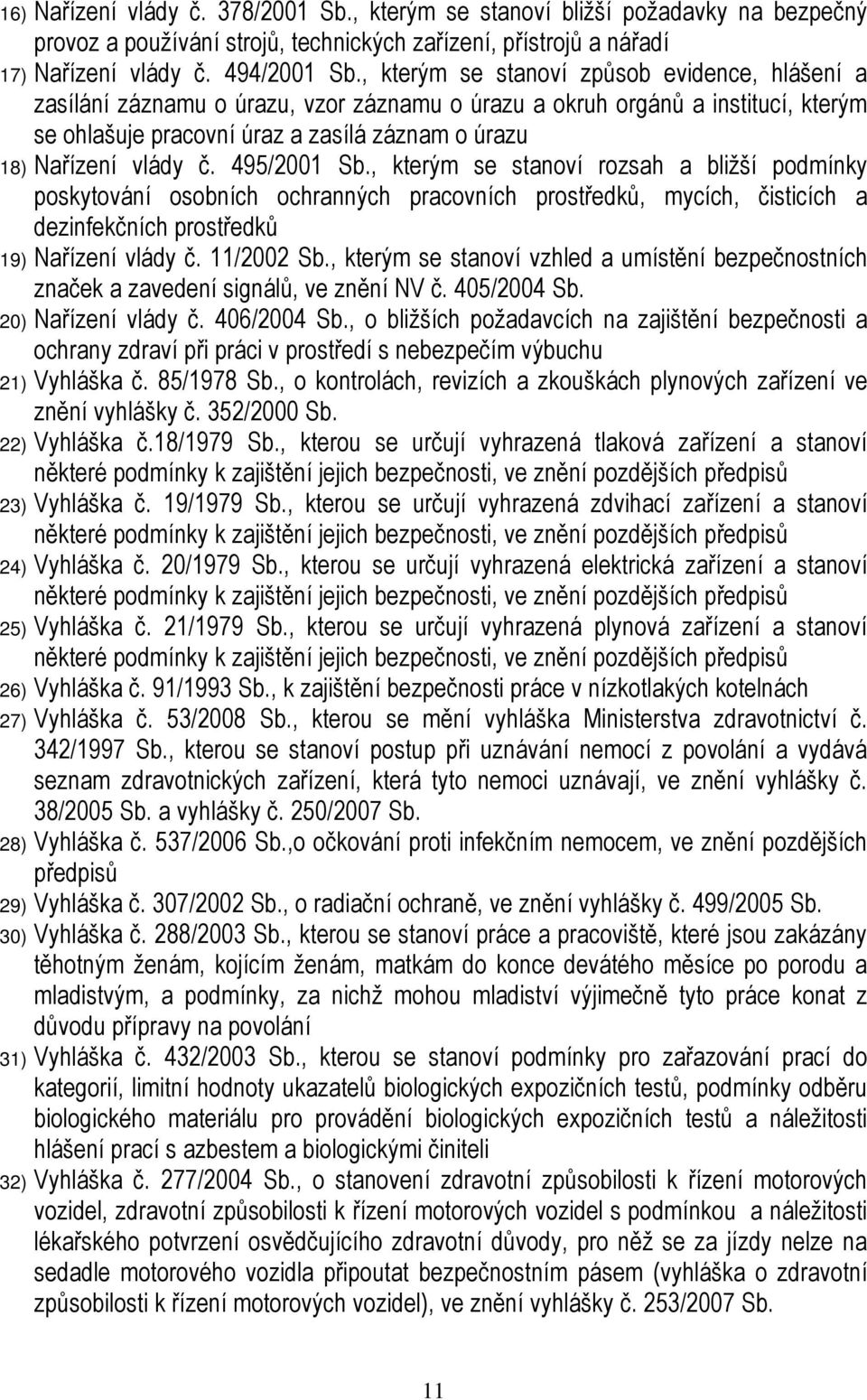 495/2001 Sb., kterým se stanoví rozsah a bližší podmínky poskytování osobních ochranných pracovních prostředků, mycích, čisticích a dezinfekčních prostředků 19) Nařízení vlády č. 11/2002 Sb.