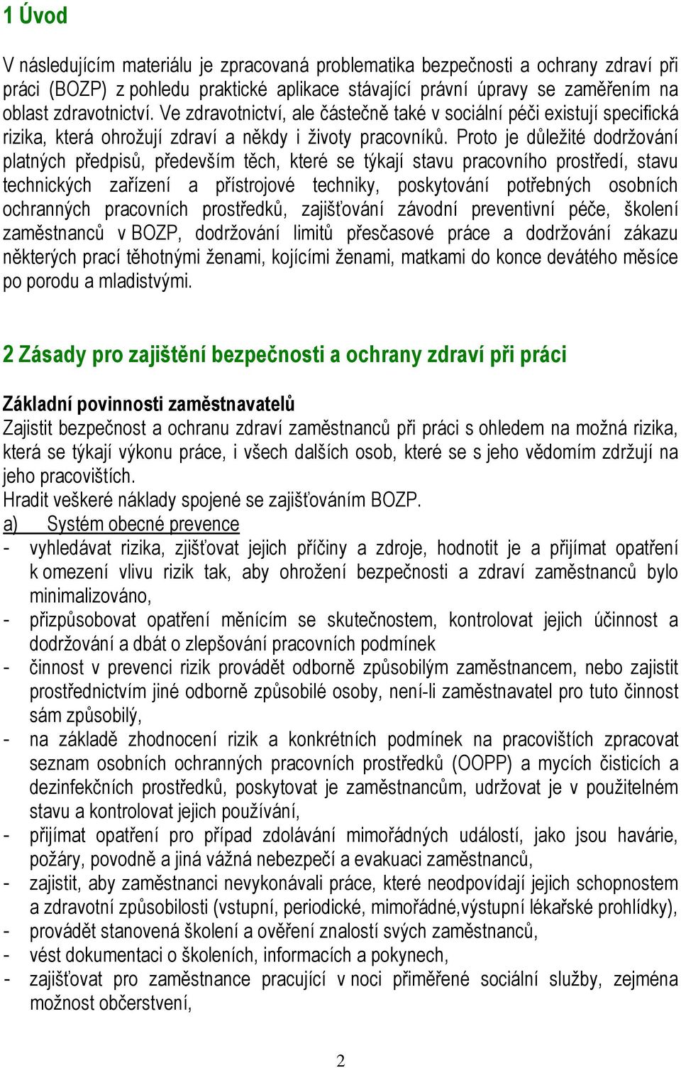 Proto je důležité dodržování platných předpisů, především těch, které se týkají stavu pracovního prostředí, stavu technických zařízení a přístrojové techniky, poskytování potřebných osobních