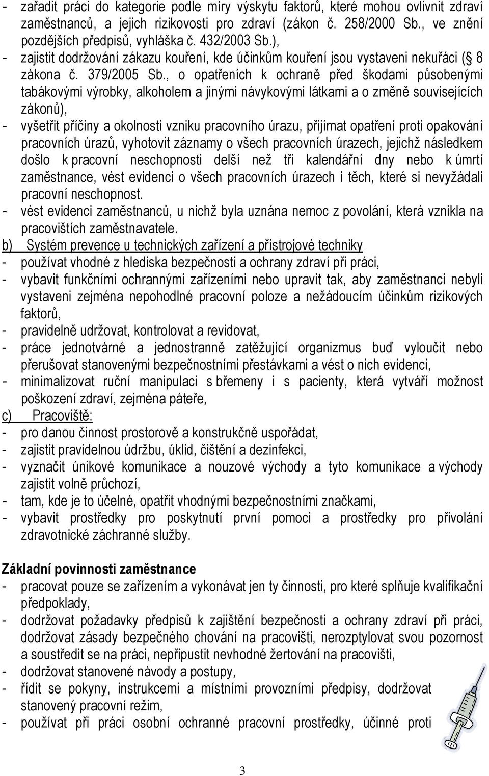 , o opatřeních k ochraně před škodami působenými tabákovými výrobky, alkoholem a jinými návykovými látkami a o změně souvisejících zákonů), - vyšetřit příčiny a okolnosti vzniku pracovního úrazu,