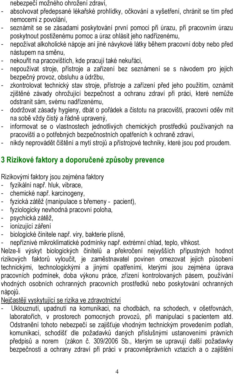 nekouřit na pracovištích, kde pracují také nekuřáci, - nepoužívat stroje, přístroje a zařízení bez seznámení se s návodem pro jejich bezpečný provoz, obsluhu a údržbu, - zkontrolovat technický stav