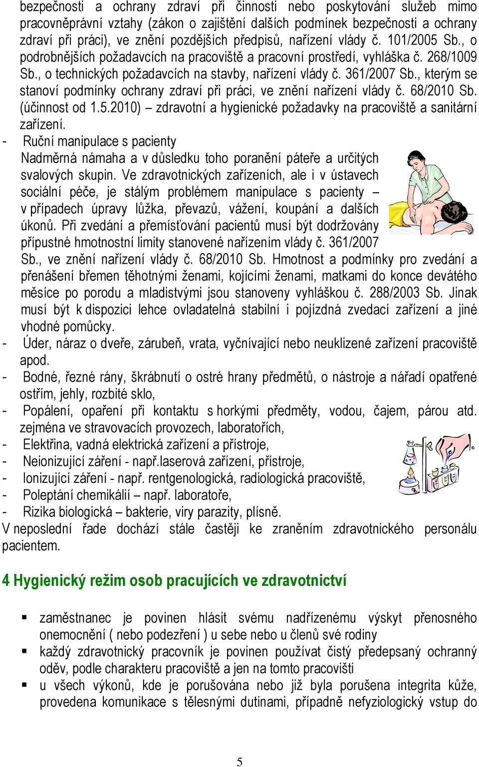, kterým se stanoví podmínky ochrany zdraví při práci, ve znění nařízení vlády č. 68/2010 Sb. (účinnost od 1.5.2010) zdravotní a hygienické požadavky na pracoviště a sanitární zařízení.