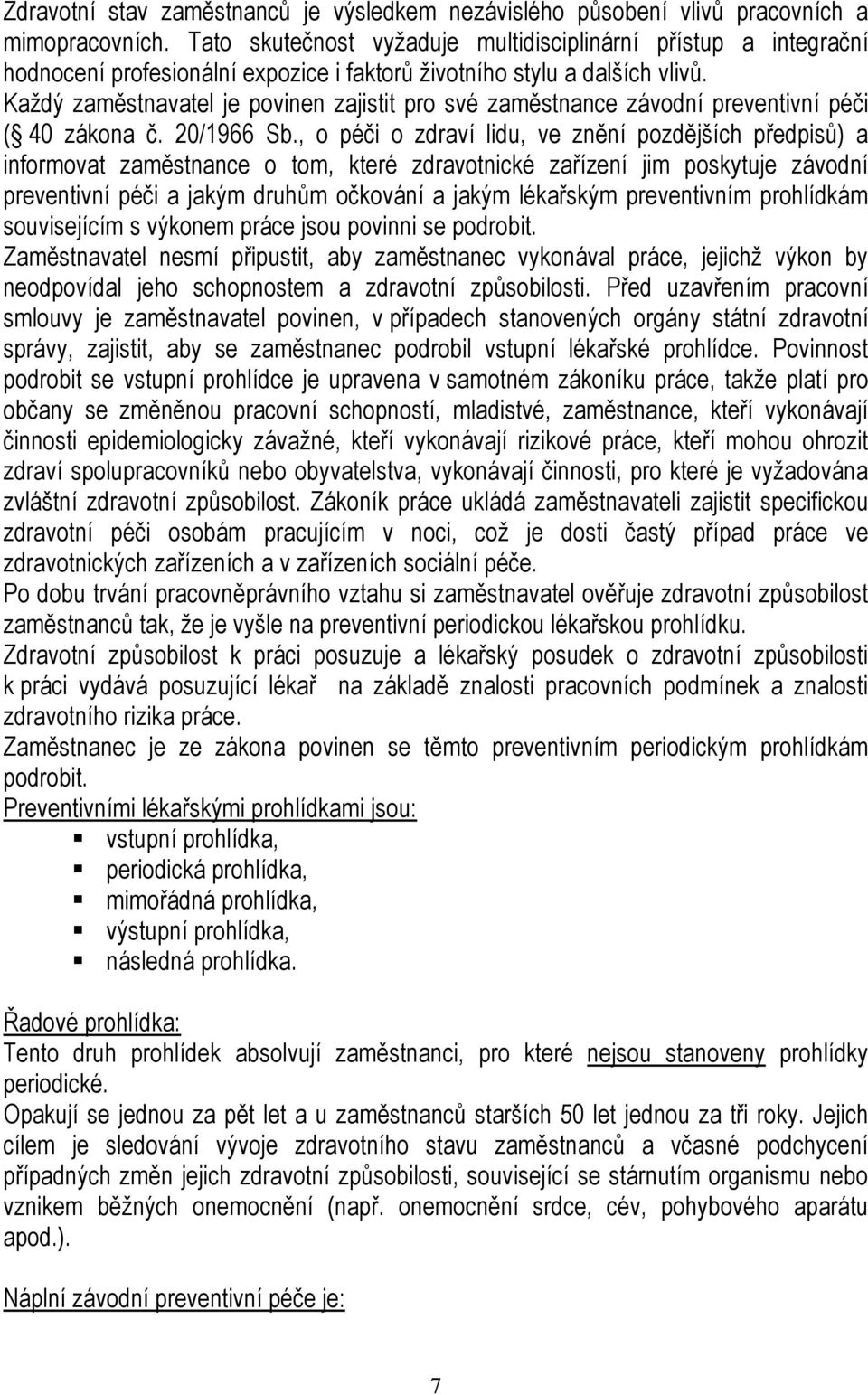 Každý zaměstnavatel je povinen zajistit pro své zaměstnance závodní preventivní péči ( 40 zákona č. 20/1966 Sb.