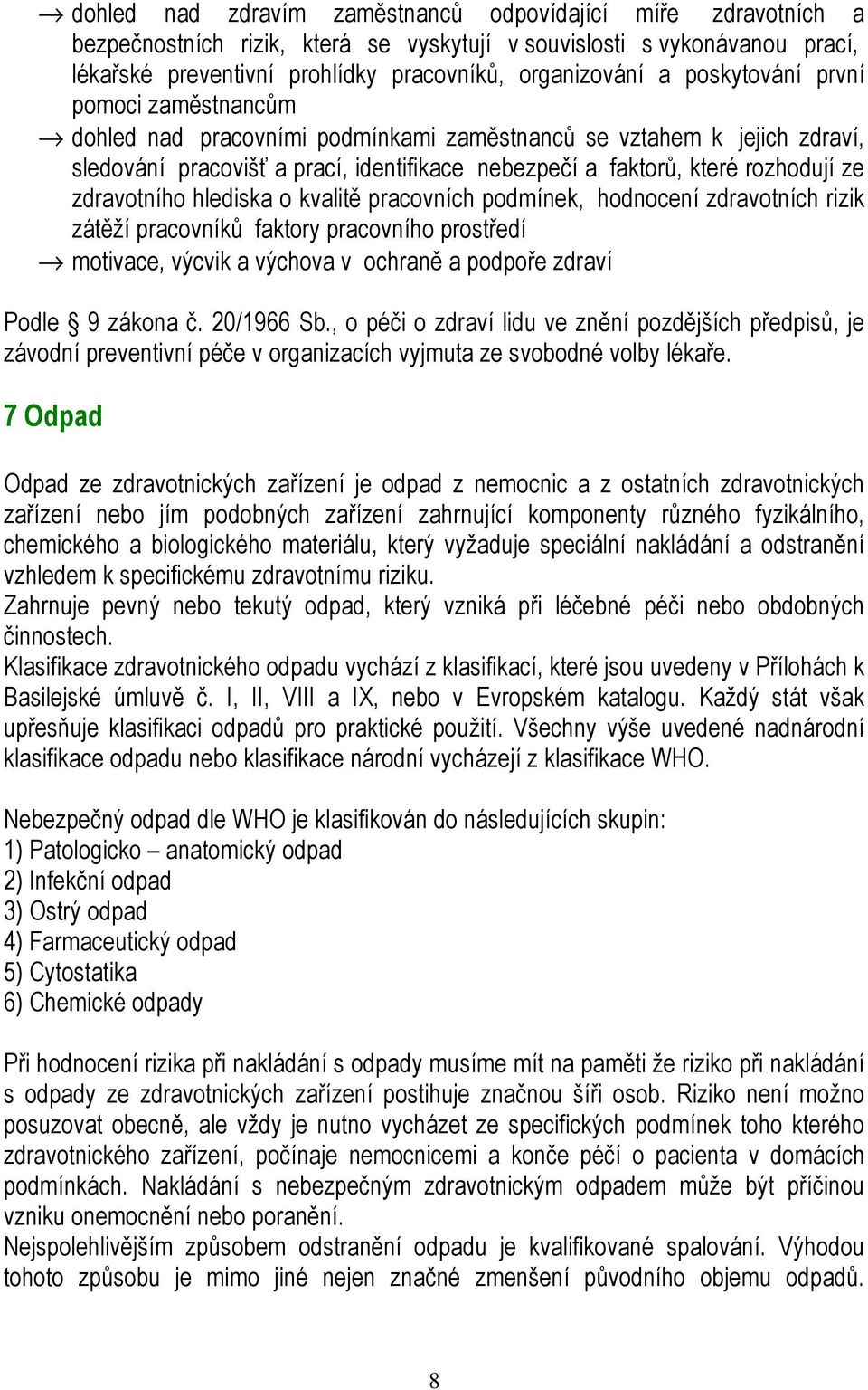 zdravotního hlediska o kvalitě pracovních podmínek, hodnocení zdravotních rizik zátěží pracovníků faktory pracovního prostředí motivace, výcvik a výchova v ochraně a podpoře zdraví Podle 9 zákona č.