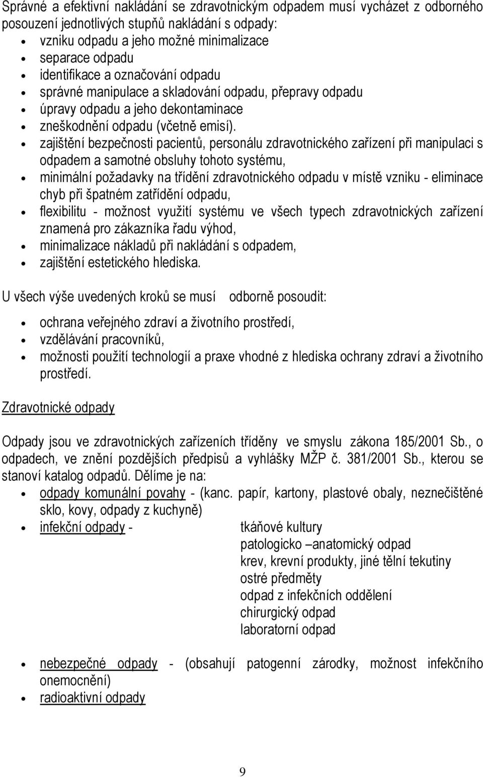 zajištění bezpečnosti pacientů, personálu zdravotnického zařízení při manipulaci s odpadem a samotné obsluhy tohoto systému, minimální požadavky na třídění zdravotnického odpadu v místě vzniku -