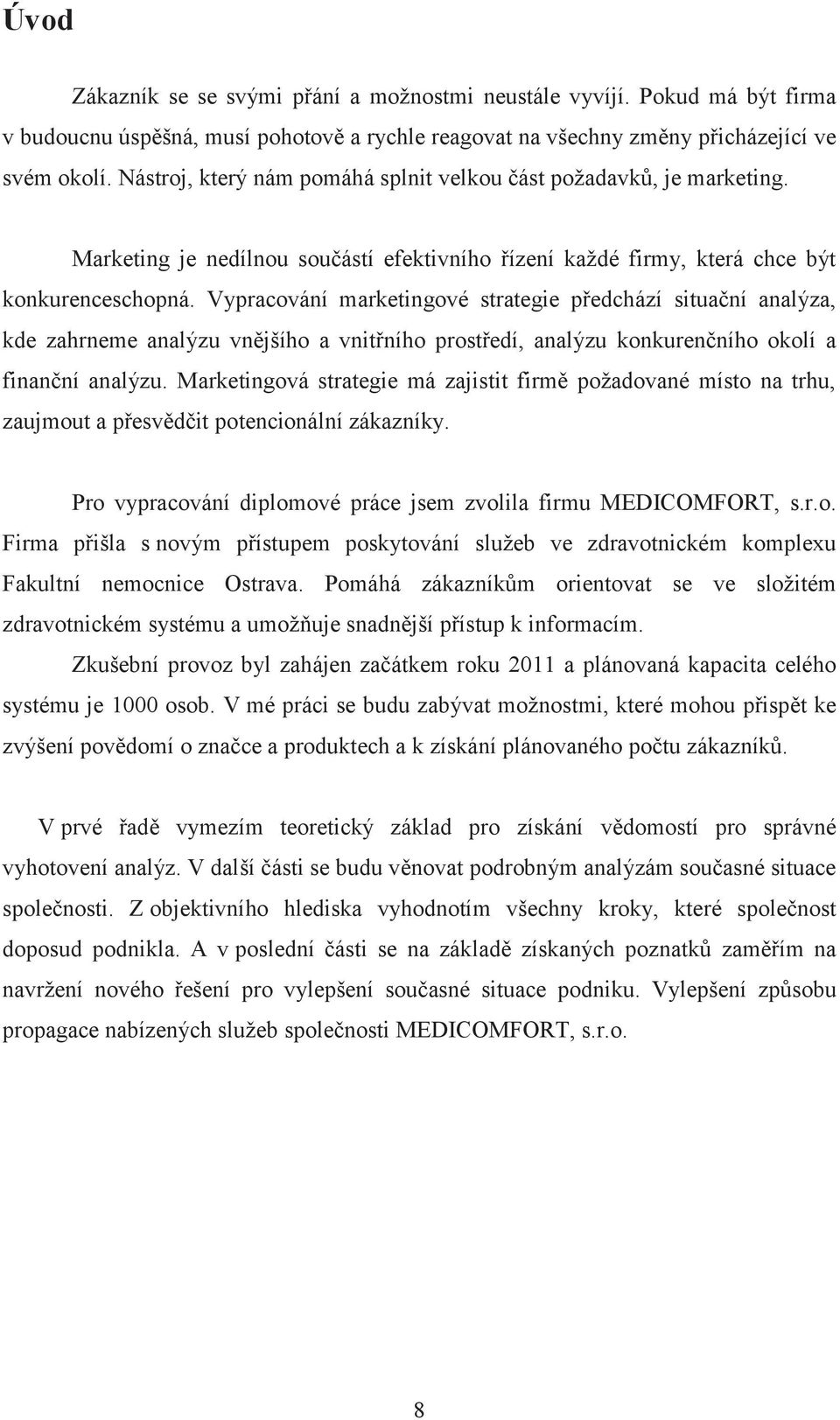 Vypracování marketingové strategie předchází situační analýza, kde zahrneme analýzu vnějšího a vnitřního prostředí, analýzu konkurenčního okolí a finanční analýzu.