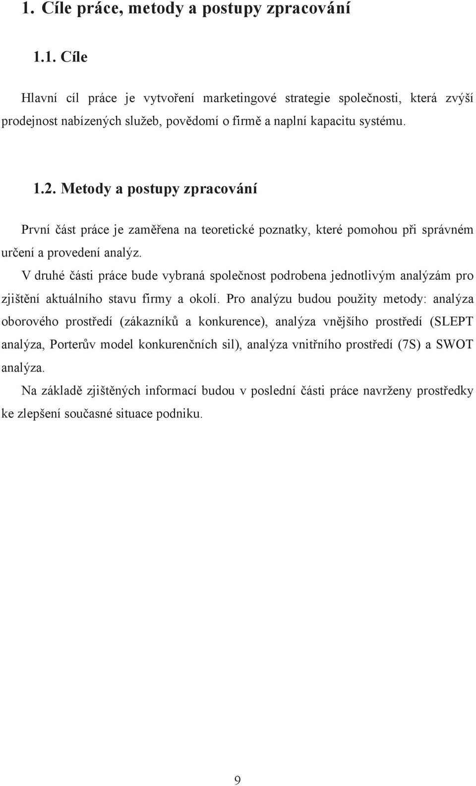 V druhé části práce bude vybraná společnost podrobena jednotlivým analýzám pro zjištění aktuálního stavu firmy a okolí.