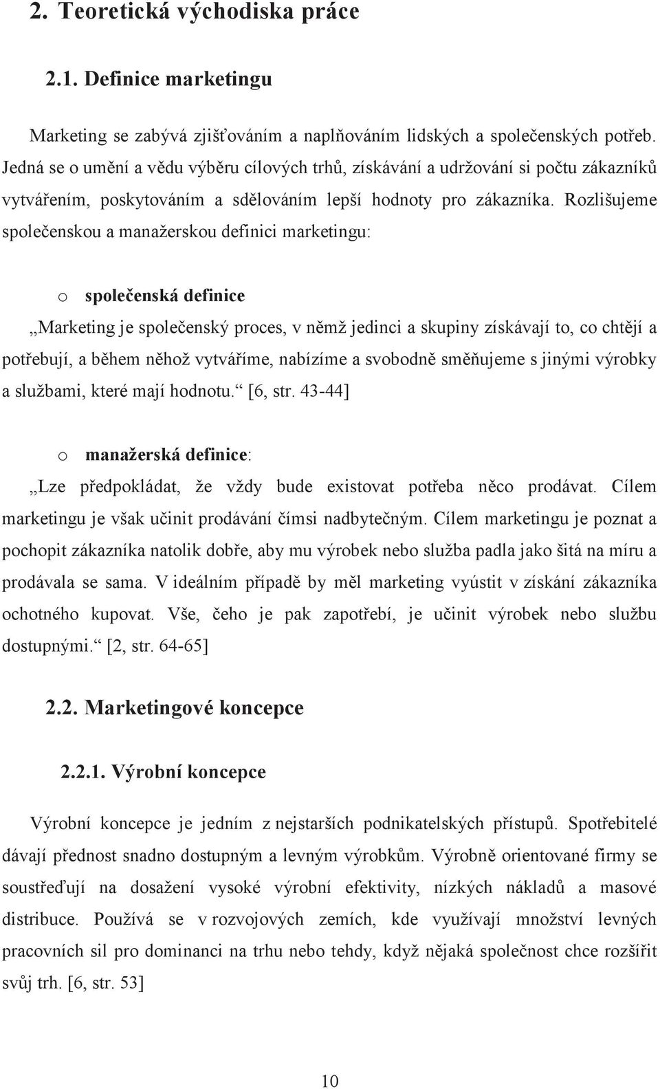 Rozlišujeme společenskou a manažerskou definici marketingu: o společenská definice Marketing je společenský proces, v němž jedinci a skupiny získávají to, co chtějí a potřebují, a během něhož