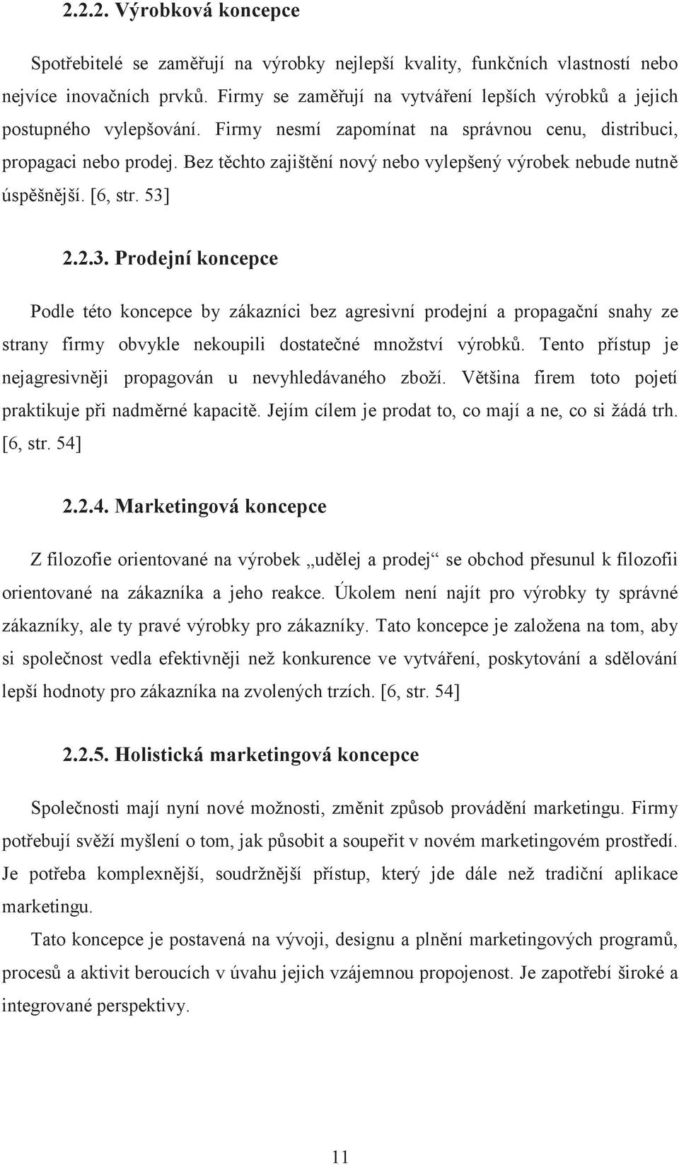 Bez těchto zajištění nový nebo vylepšený výrobek nebude nutně úspěšnější. [6, str. 53]
