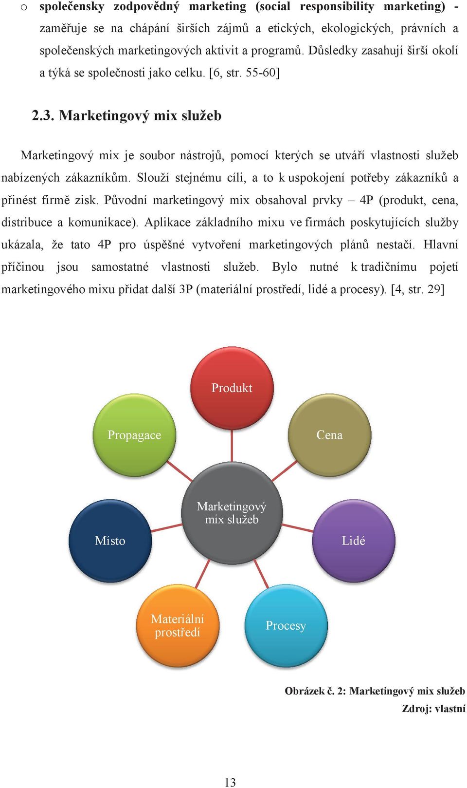 Marketingový mix služeb Marketingový mix je soubor nástrojů, pomocí kterých se utváří vlastnosti služeb nabízených zákazníkům.