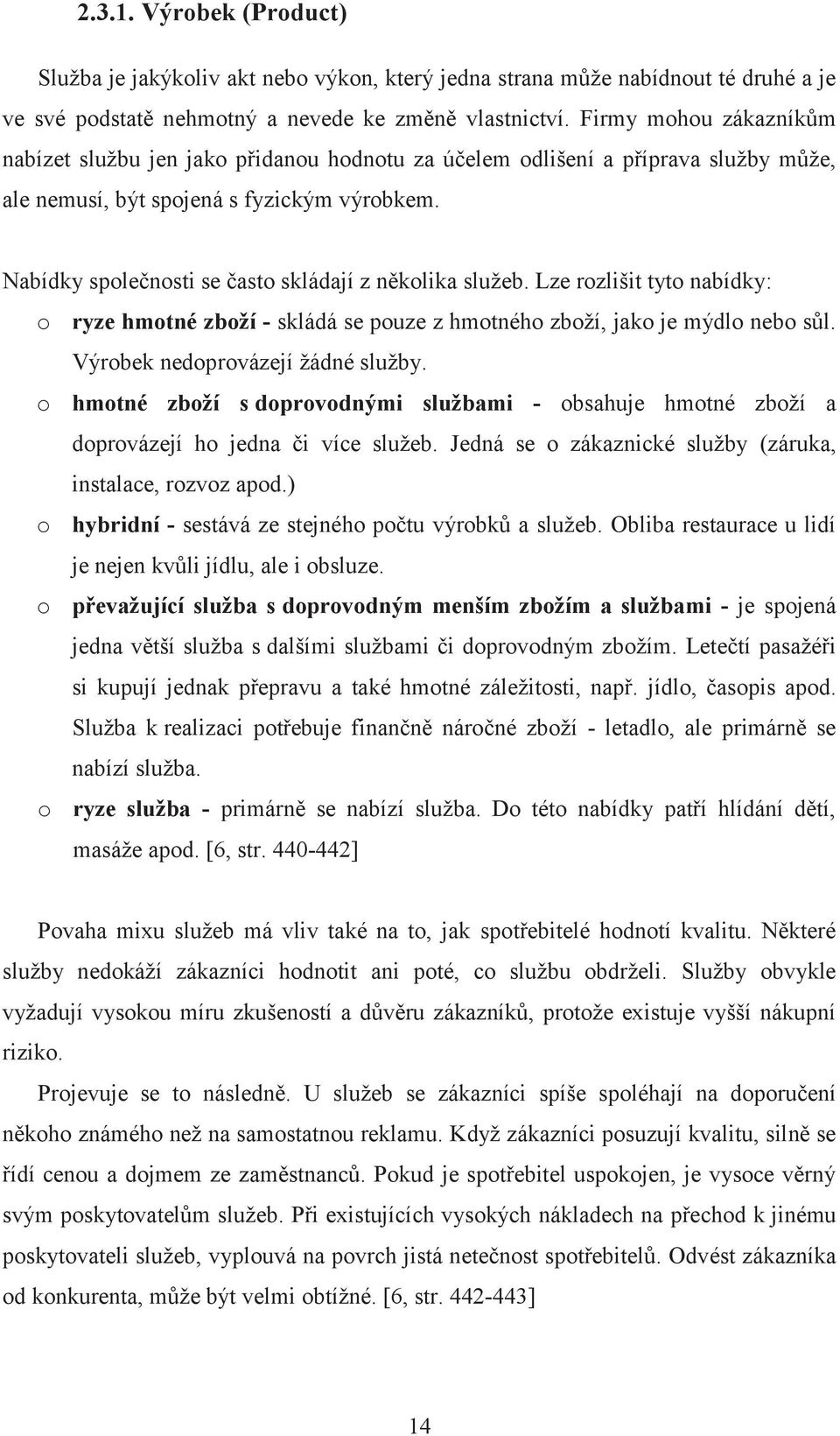 Nabídky společnosti se často skládají z několika služeb. Lze rozlišit tyto nabídky: o ryze hmotné zboží - skládá se pouze z hmotného zboží, jako je mýdlo nebo sůl. Výrobek nedoprovázejí žádné služby.