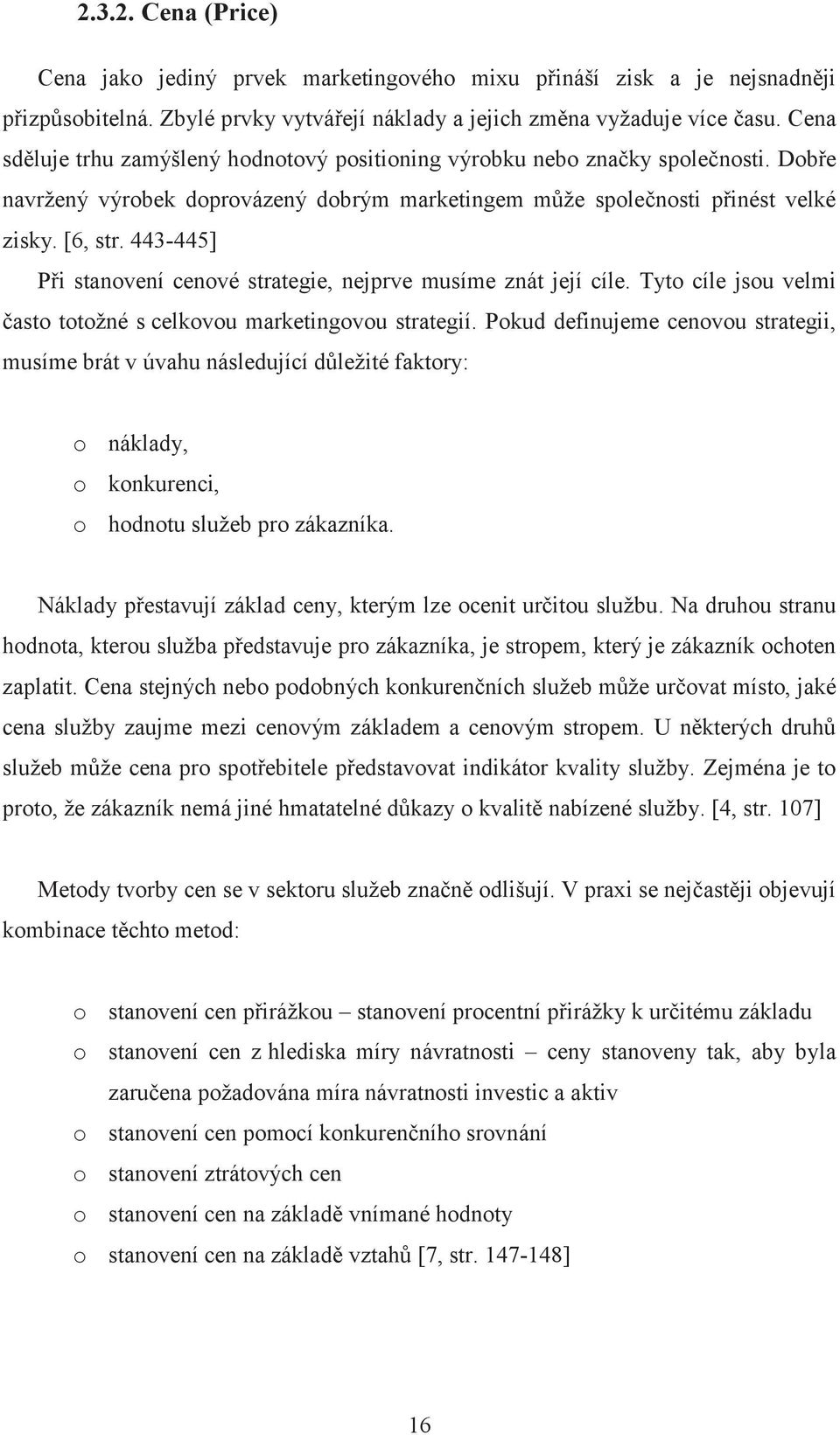 443-445] Při stanovení cenové strategie, nejprve musíme znát její cíle. Tyto cíle jsou velmi často totožné s celkovou marketingovou strategií.