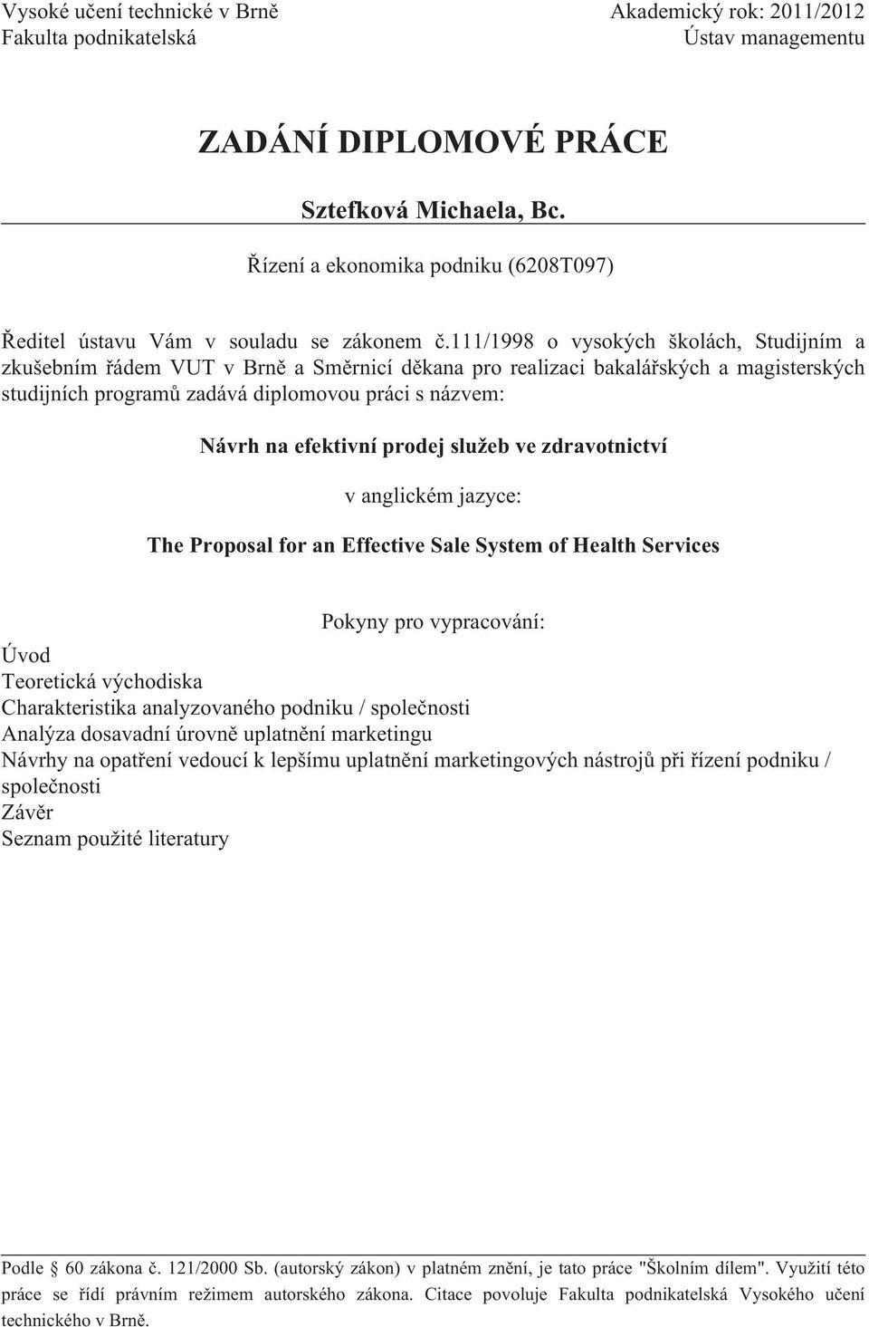 111/1998 o vysokých školách, Studijním a zkušebním řádem VUT v Brně a Směrnicí děkana pro realizaci bakalářských a magisterských studijních programů zadává diplomovou práci s názvem: Návrh na