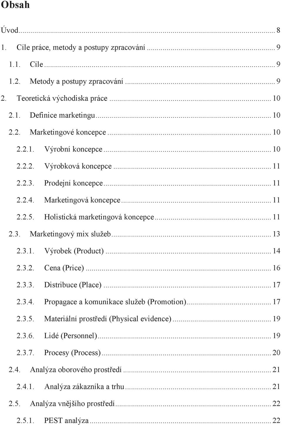 .. 13 2.3.1. Výrobek (Product)... 14 2.3.2. Cena (Price)... 16 2.3.3. Distribuce (Place)... 17 2.3.4. Propagace a komunikace služeb (Promotion)... 17 2.3.5. Materiální prostředí (Physical evidence).