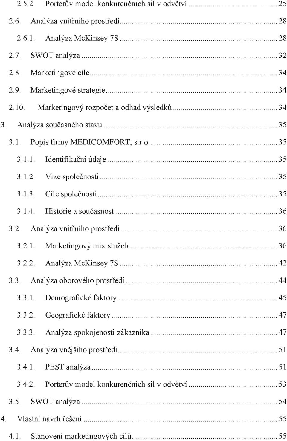 .. 35 3.1.3. Cíle společnosti... 35 3.1.4. Historie a současnost... 36 3.2. Analýza vnitřního prostředí... 36 3.2.1. Marketingový mix služeb... 36 3.2.2. Analýza McKinsey 7S... 42 3.3. Analýza oborového prostředí.
