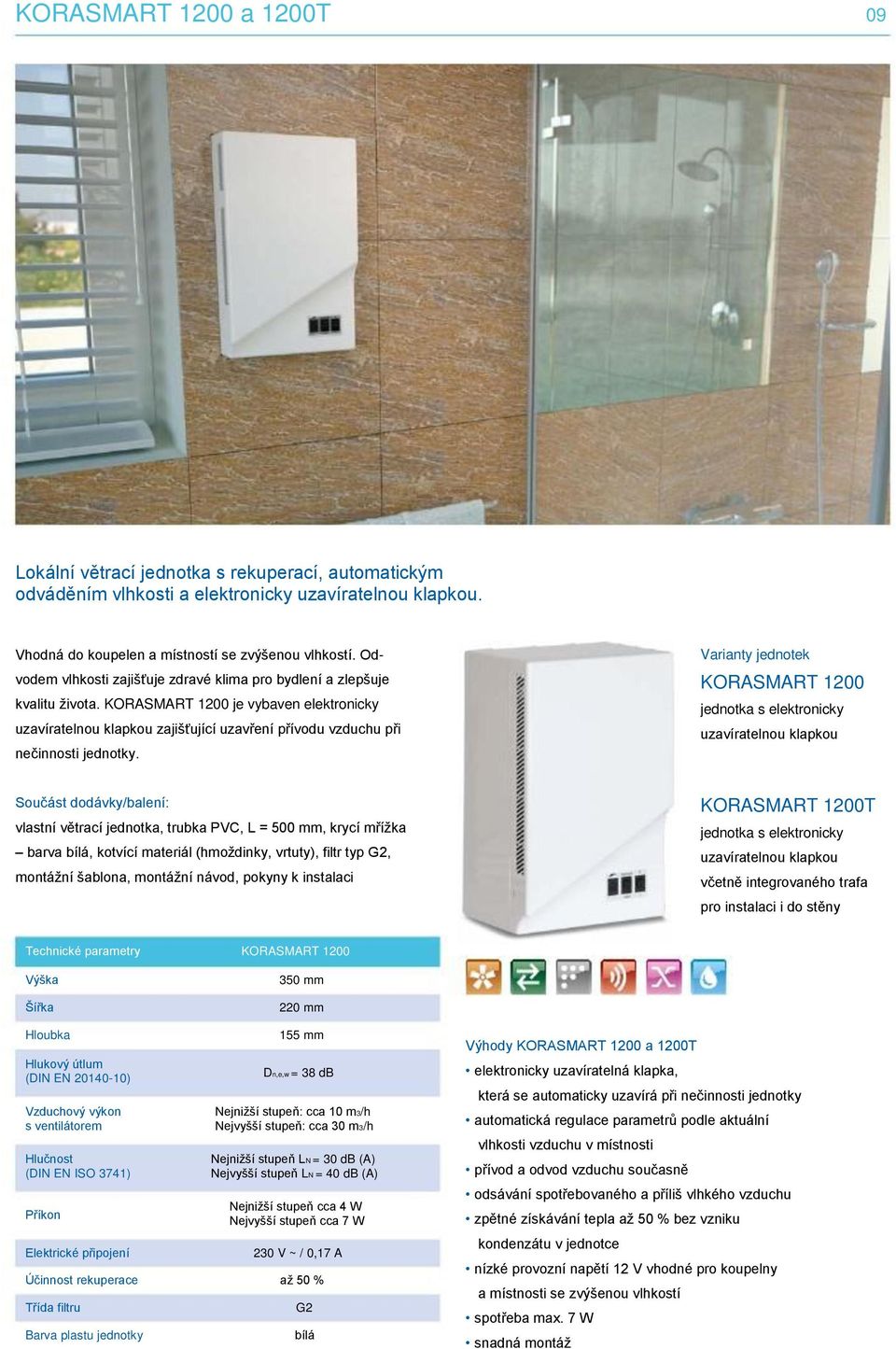 KORASMART 1200 je vybaven elektronicky uzavíratelnou klapkou zajišťující uzavření přívodu vzduchu při nečinnosti jednotky.