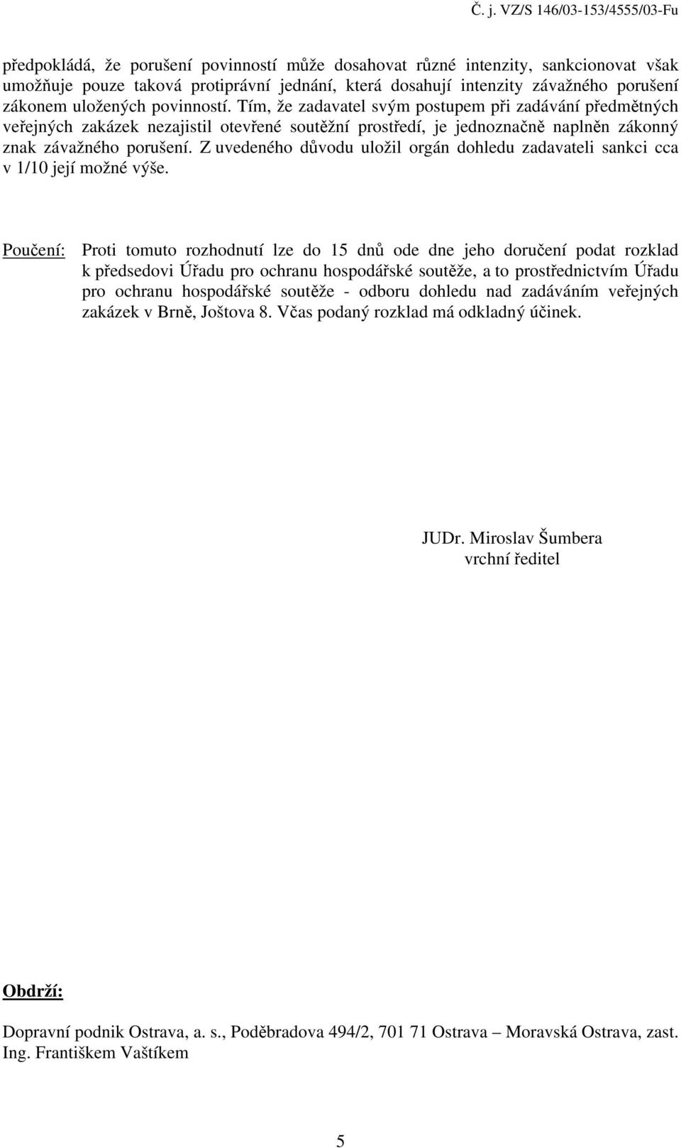 Z uvedeného důvodu uložil orgán dohledu zadavateli sankci cca v 1/10 její možné výše.