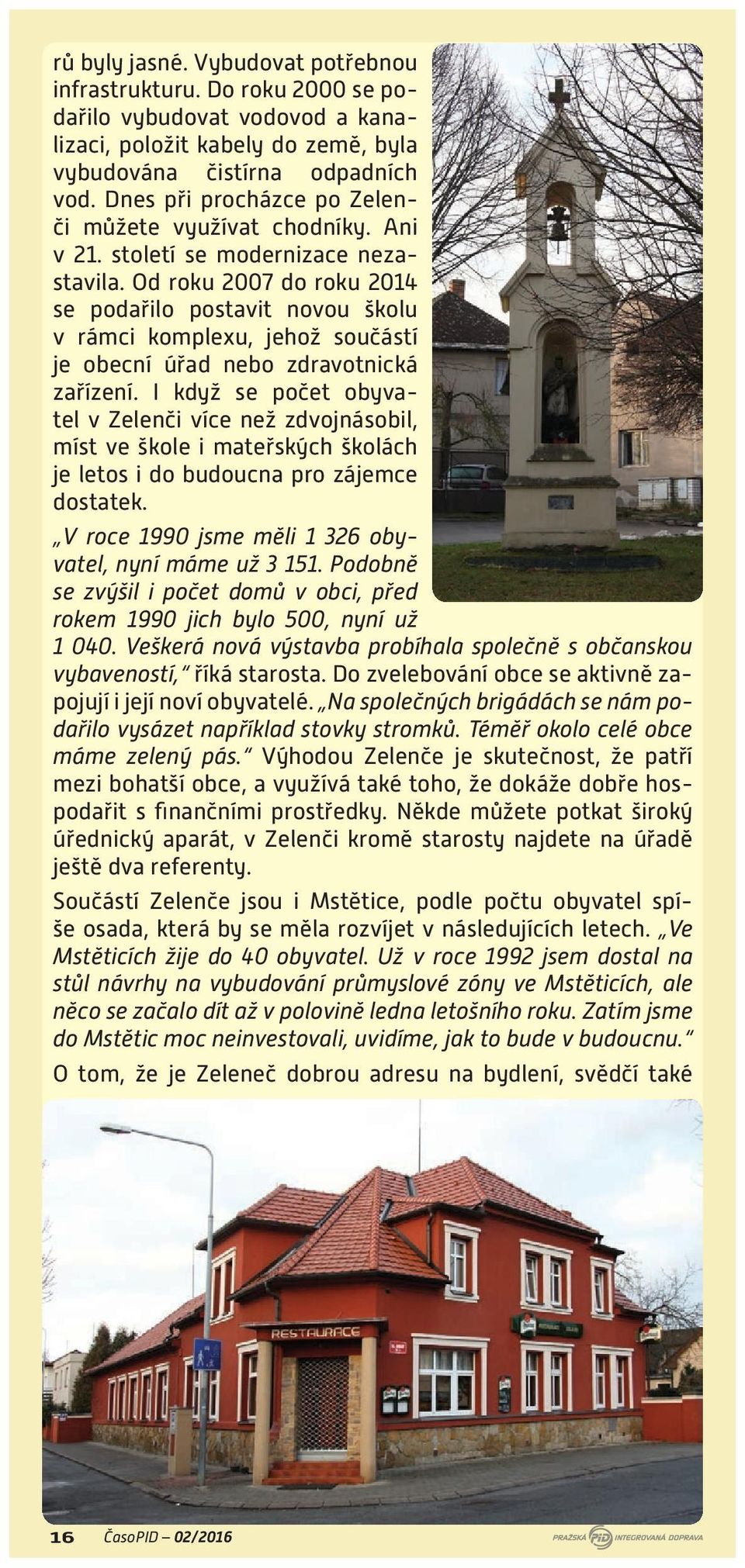 Od roku 2007 do roku 2014 se podařilo postavit novou školu v rámci komplexu, jehož součástí je obecní úřad nebo zdravotnická zařízení.