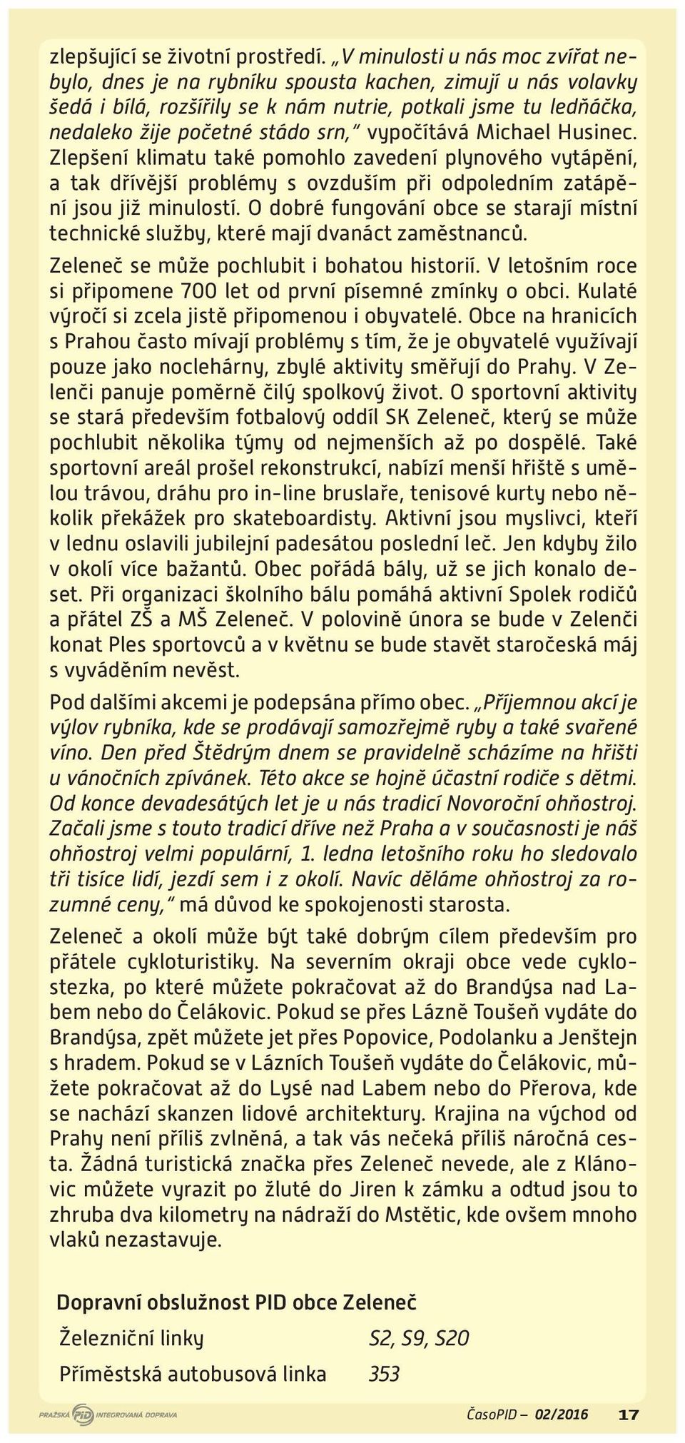vypočítává Michael Husinec. Zlepšení klimatu také pomohlo zavedení plynového vytápění, a tak dřívější problémy s ovzduším při odpoledním zatápění jsou již minulostí.
