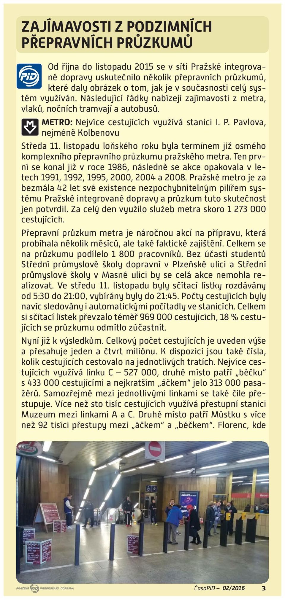 listopadu loňského roku byla termínem již osmého komplexního přepravního průzkumu pražského metra.