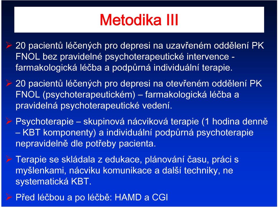 20 pacientů léčených pro depresi na otevřeném oddělení PK FNOL (psychoterapeutickém) farmakologická léčba a pravidelná psychoterapeutické vedení.