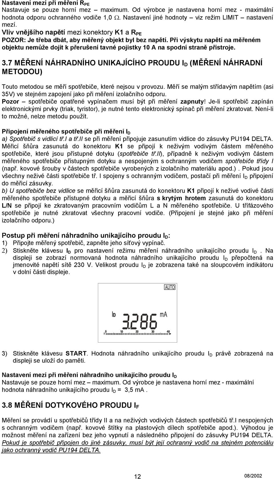 Při výskytu napětí na měřeném objektu nemůže dojít k přerušení tavné pojistky 10 A na spodní straně přístroje. 3.