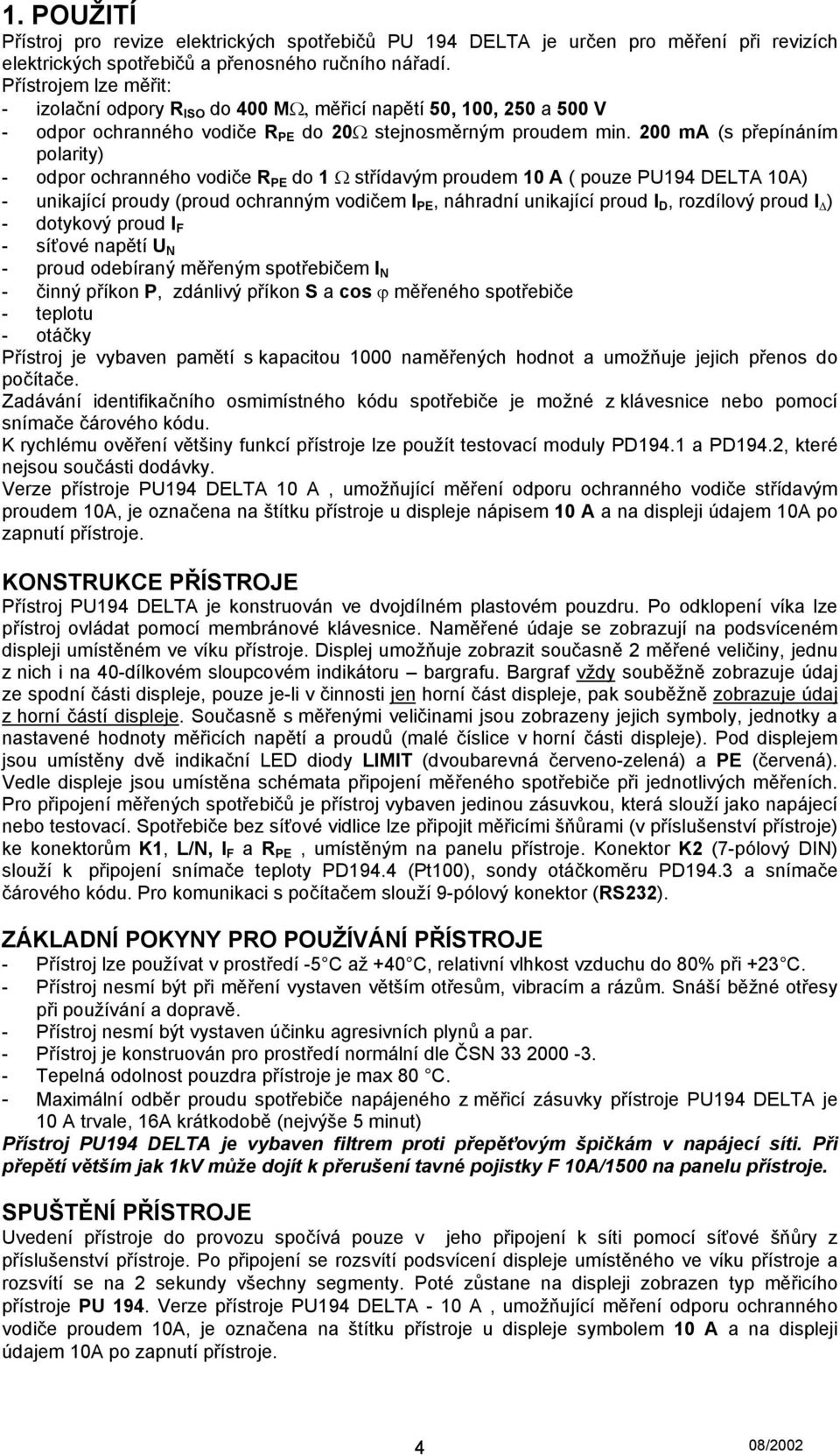 200 ma (s přepínáním polarity) - odpor ochranného vodiče R PE do 1 Ω střídavým proudem 10 A ( pouze PU194 DELTA 10A) - unikající proudy (proud ochranným vodičem I PE, náhradní unikající proud I D,