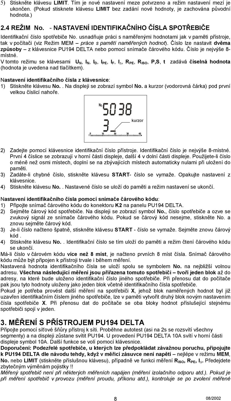 usnadňuje práci s naměřenými hodnotami jak v paměti přístroje, tak v počítači (viz Režim MEM práce s pamětí naměřených hodnot).