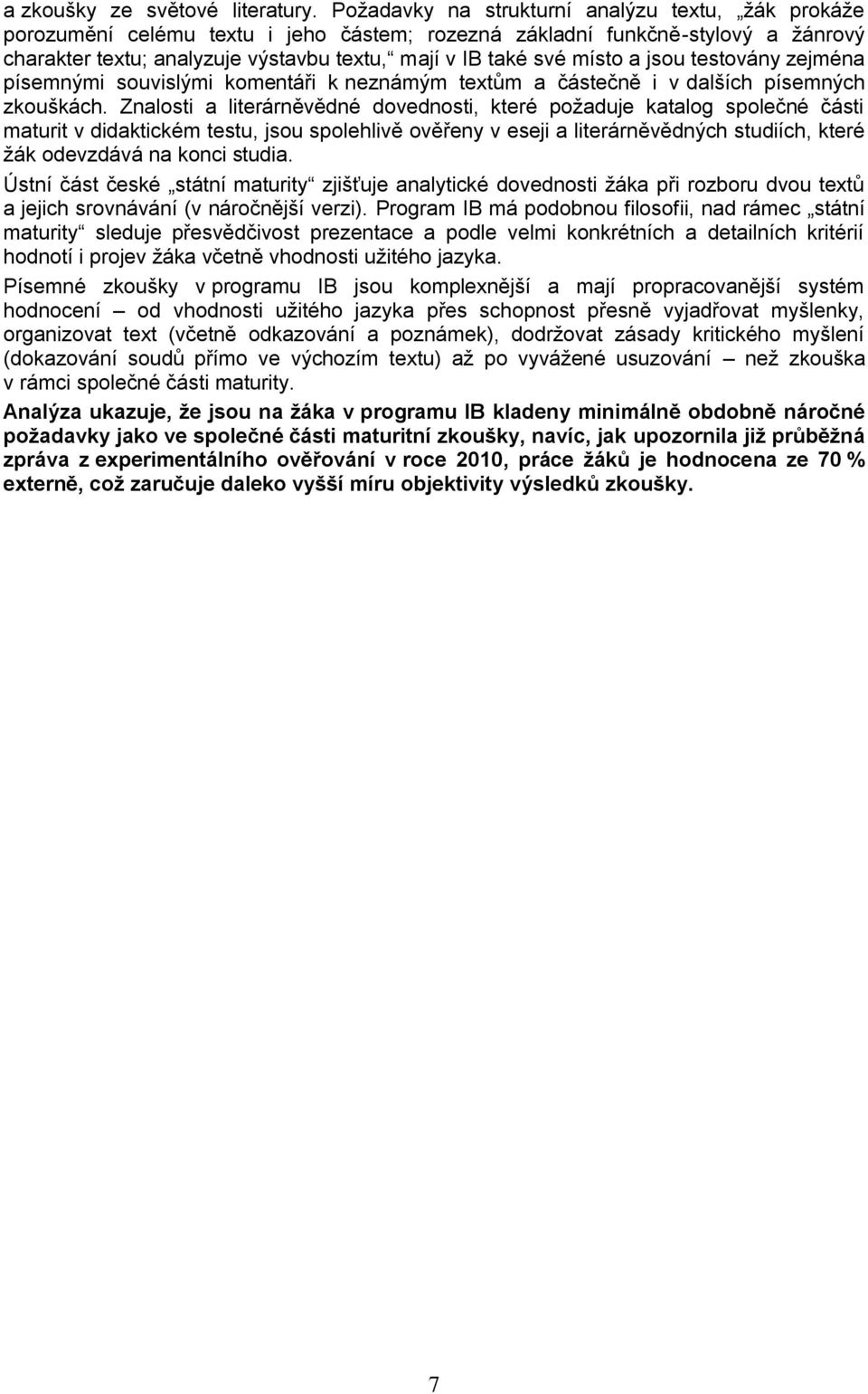 místo a jsou testovány zejména písemnými souvislými komentáři k neznámým textům a částečně i v dalších písemných zkouškách.