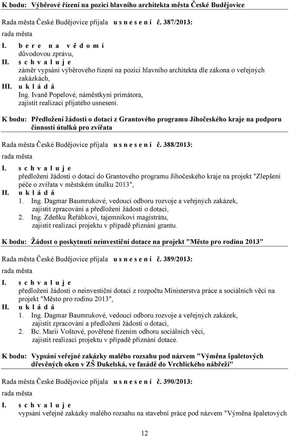 Ivaně Popelové, náměstkyni primátora, zajistit realizaci přijatého usnesení.