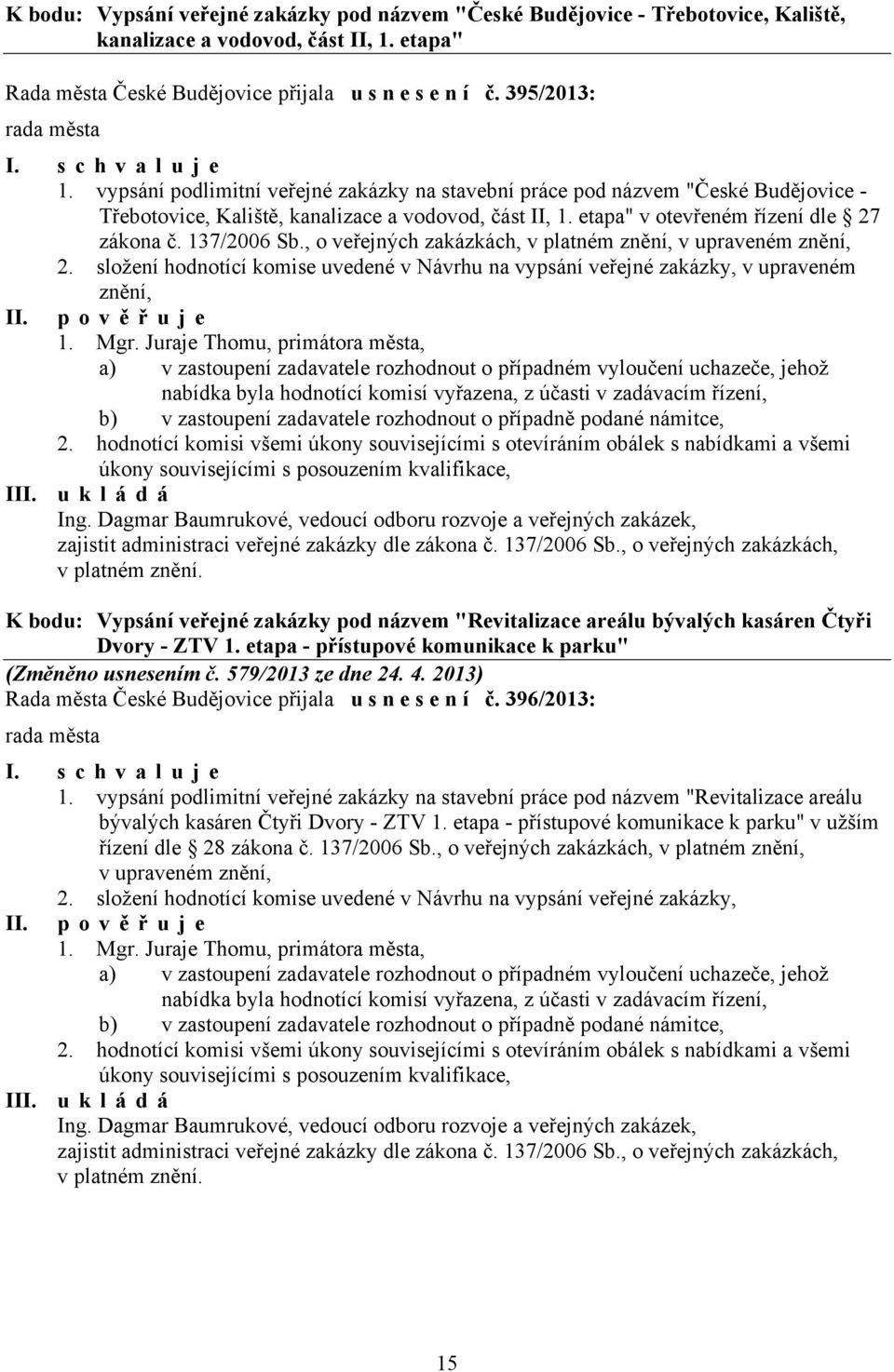 , o veřejných zakázkách, v platném znění, v upraveném znění, 2. složení hodnotící komise uvedené v Návrhu na vypsání veřejné zakázky, v upraveném znění, II. pověřuje 1. Mgr.