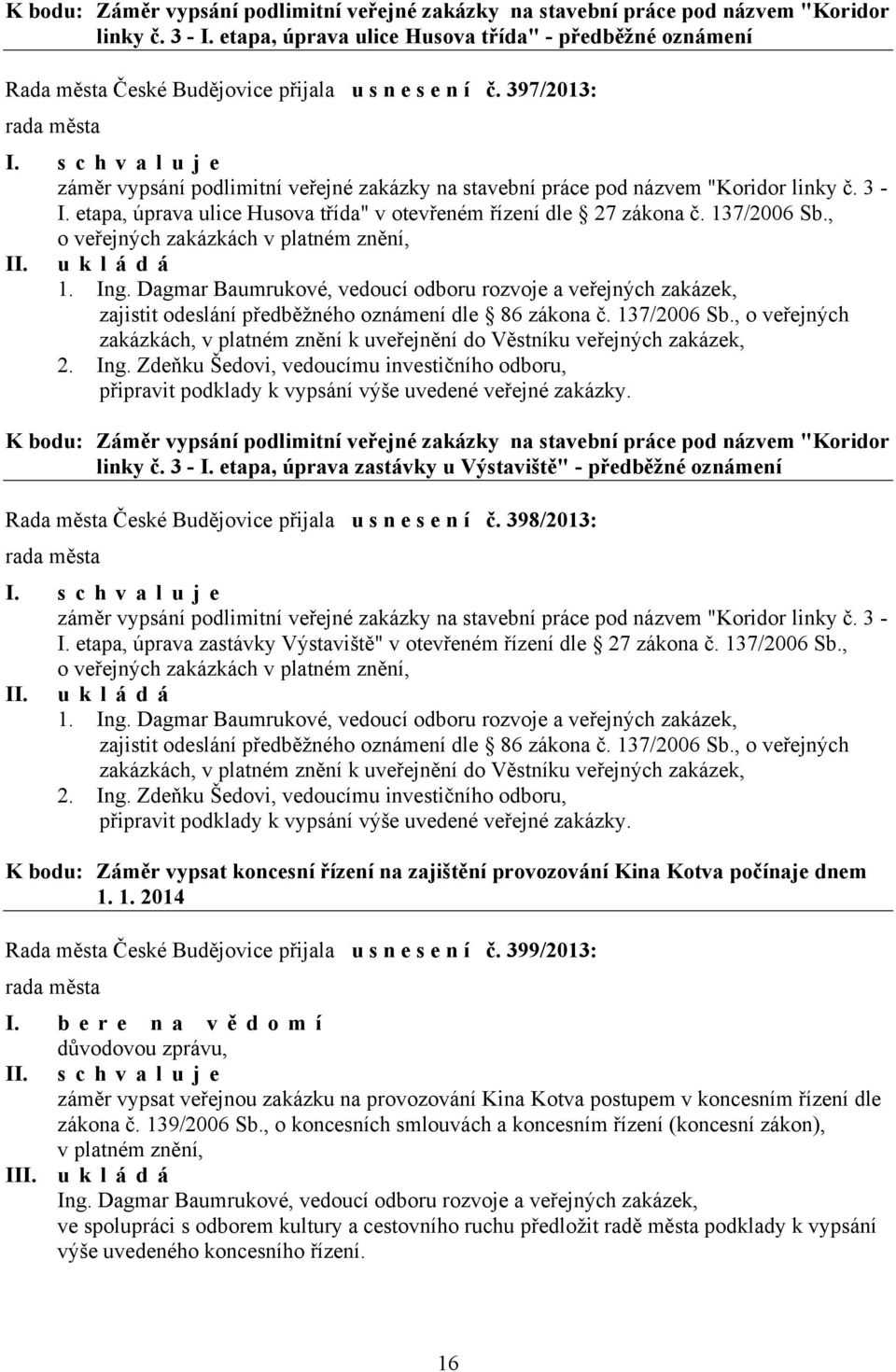 397/2013: záměr vypsání podlimitní veřejné zakázky na stavební práce pod názvem "Koridor linky č. 3 - I. etapa, úprava ulice Husova třída" v otevřeném řízení dle 27 zákona č. 137/2006 Sb.