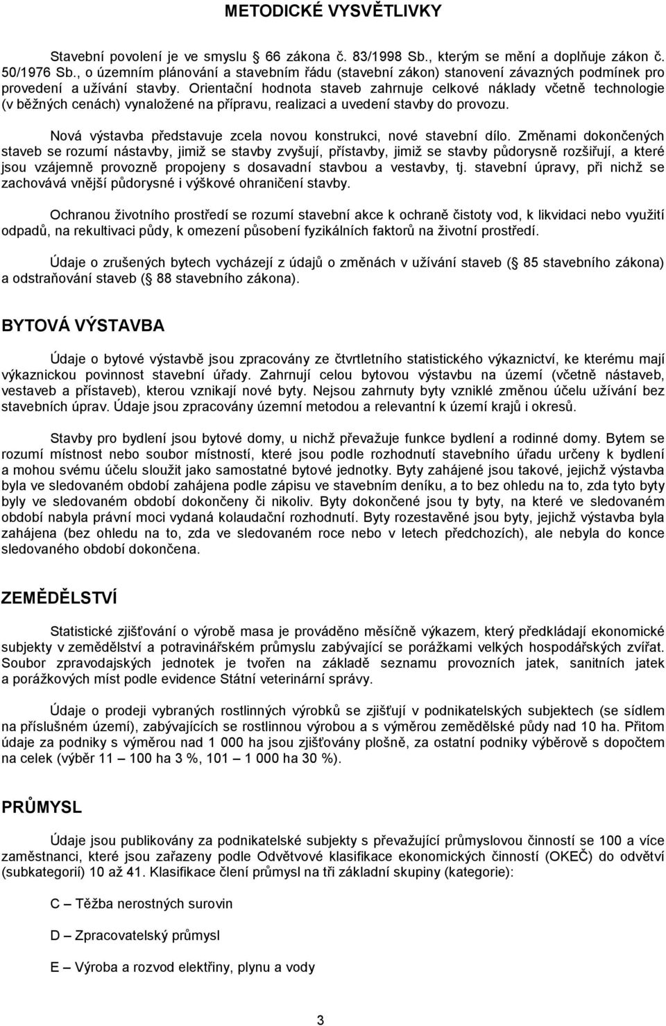 Orientační hodnota staveb zahrnuje celkové náklady včetně technologie (v běžných cenách) vynaložené na přípravu, realizaci a uvedení stavby do provozu.