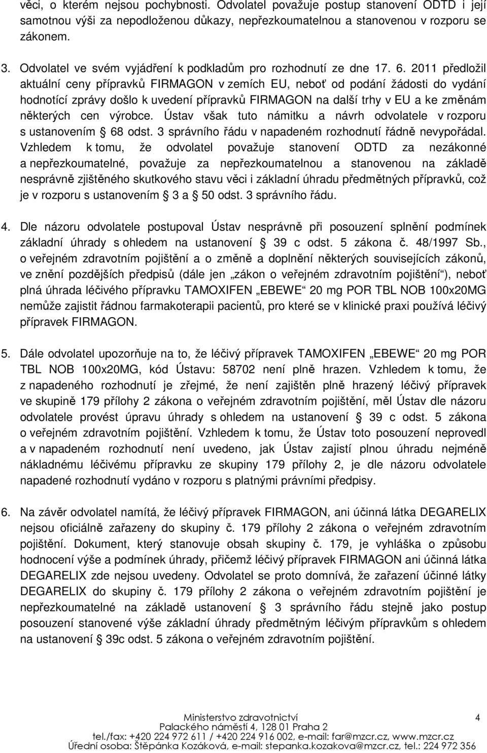 2011 předložil aktuální ceny přípravků FIRMAGON v zemích EU, neboť od podání žádosti do vydání hodnotící zprávy došlo k uvedení přípravků FIRMAGON na další trhy v EU a ke změnám některých cen výrobce.