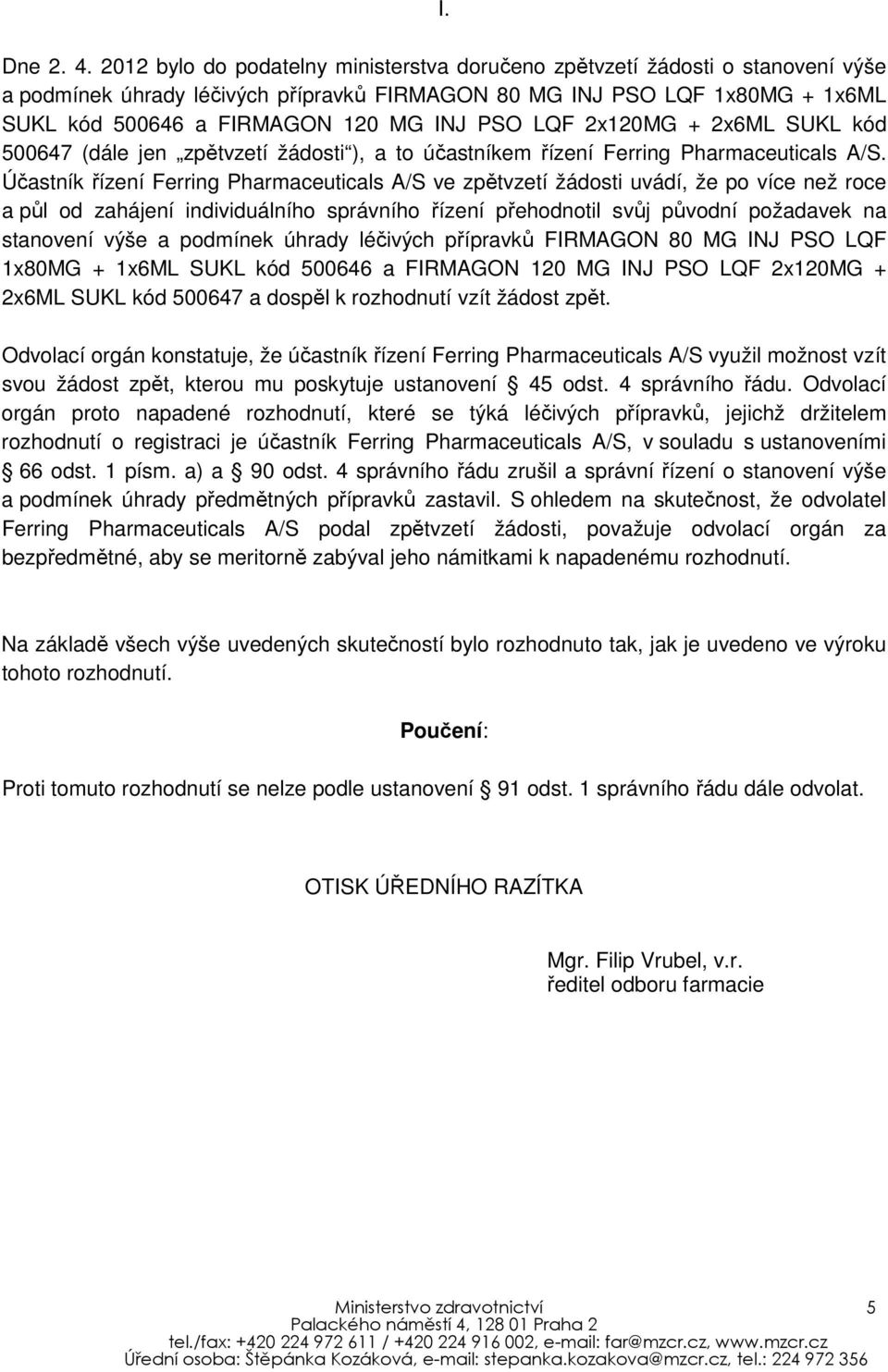 PSO LQF 2x120MG + 2x6ML SUKL kód 500647 (dále jen zpětvzetí žádosti ), a to účastníkem řízení Ferring Pharmaceuticals A/S.