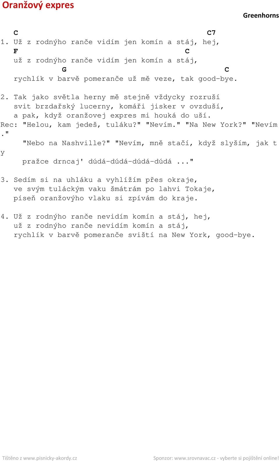 " "Na New York?" "Nevím." "Nebo na Nashville?" "Nevím, mně stačí, když slyším, jak t y pražce drncaj' dúdá-dúdá-dúdá-dúdá..." 3.