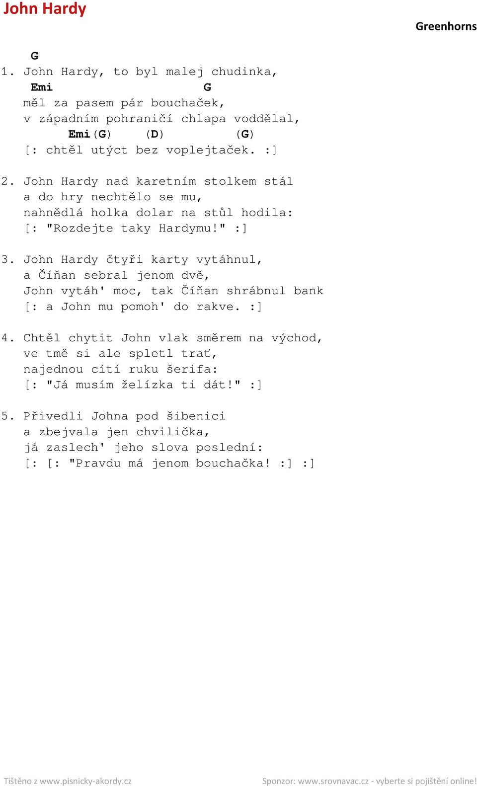 John Hardy čtyři karty vytáhnul, a Číňan sebral jenom dvě, John vytáh' moc, tak Číňan shrábnul bank [: a John mu pomoh' do rakve. :] 4.