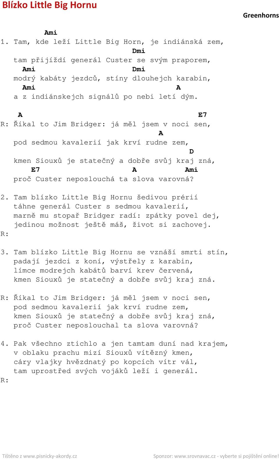 7 R: Říkal to Jim Bridger: já měl jsem v noci sen, pod sedmou kavalerií jak krví rudne zem, kmen Siouxů je statečný a dobře svůj kraj zná, 7 proč uster neposlouchá ta slova varovná? 2.