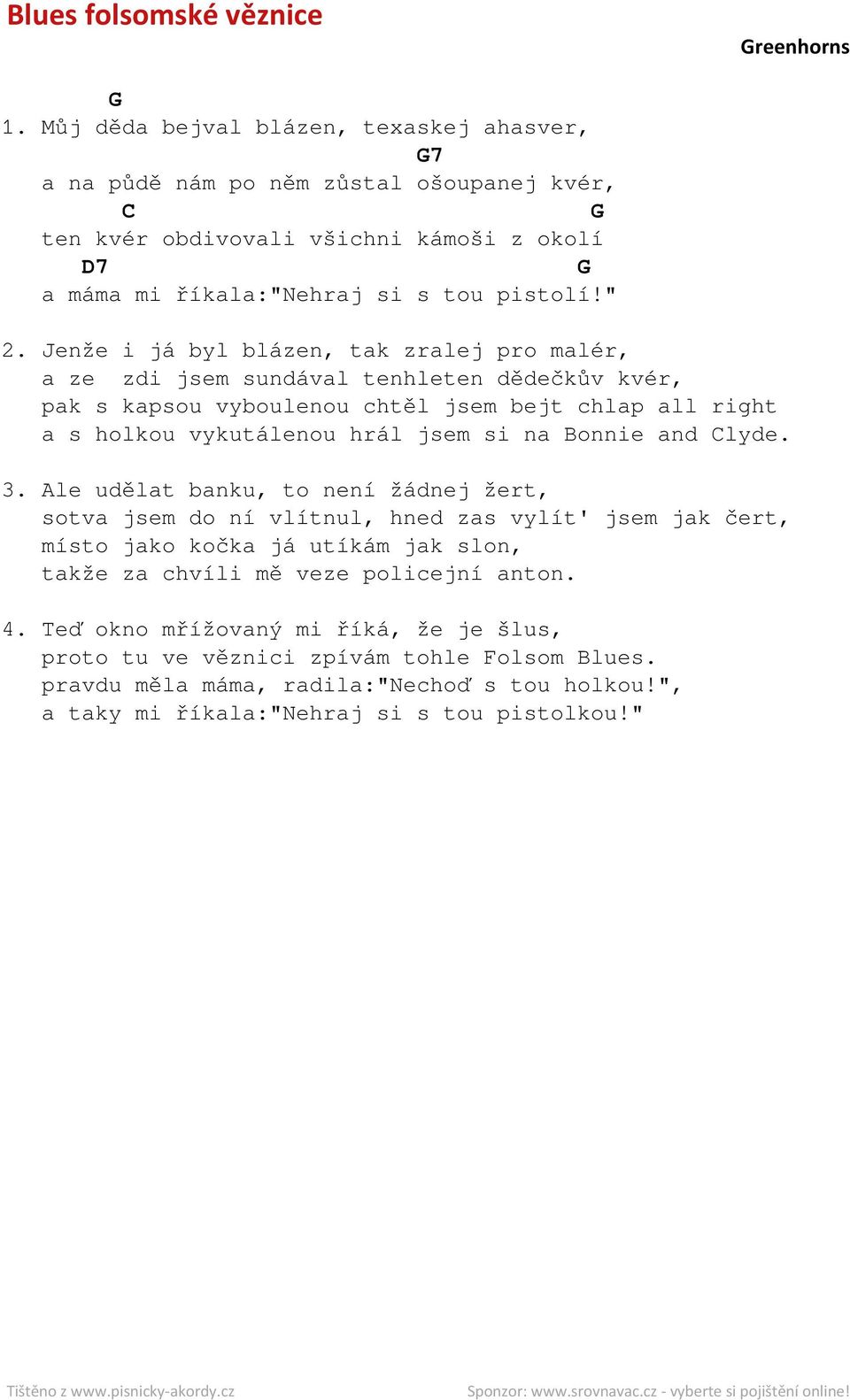 Jenže i já byl blázen, tak zralej pro malér, a ze zdi jsem sundával tenhleten dědečkův kvér, pak s kapsou vyboulenou chtěl jsem bejt chlap all right a s holkou vykutálenou hrál jsem si na Bonnie