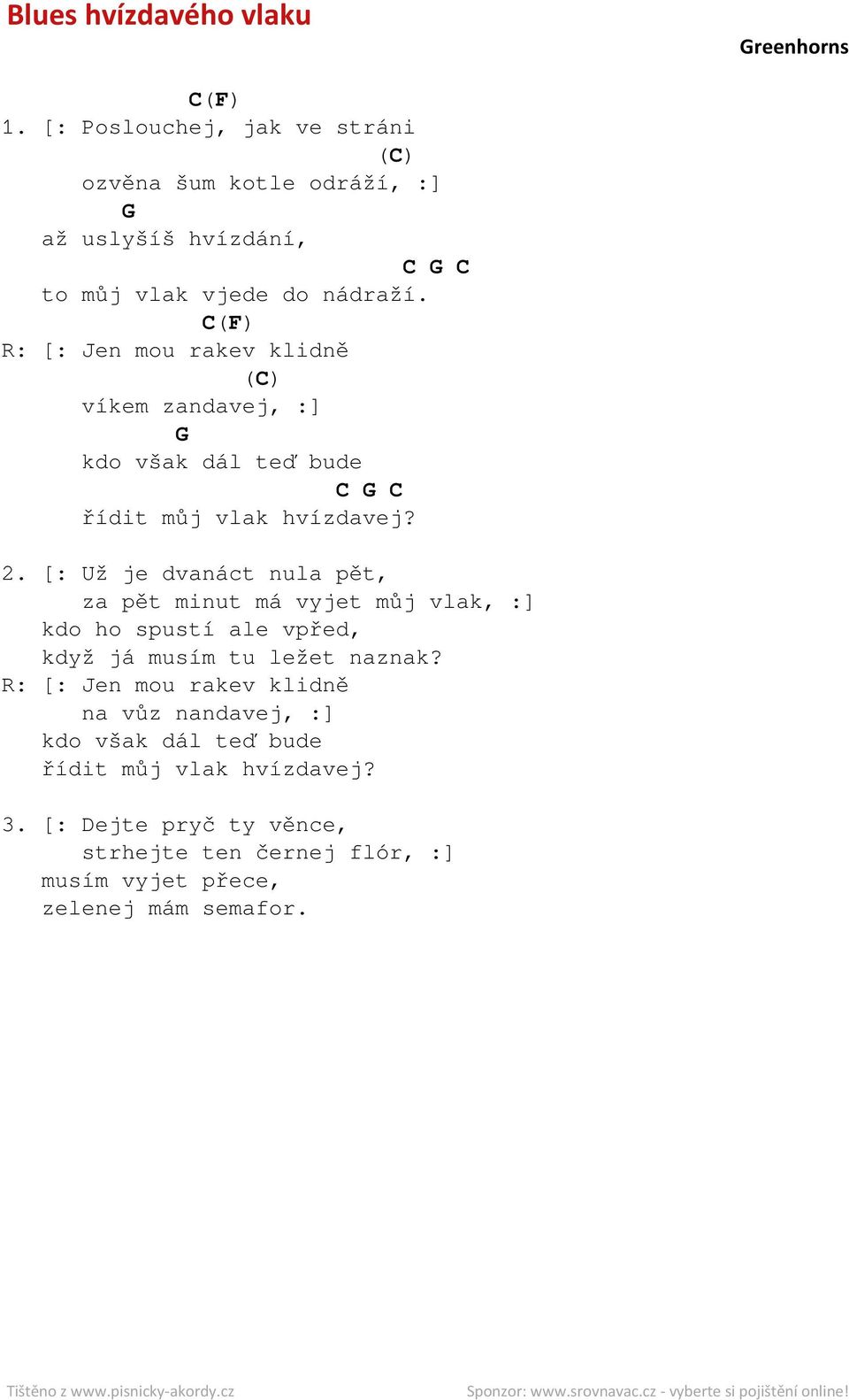 () R: [: Jen mou rakev klidně () víkem zandavej, :] kdo však dál teď bude řídit můj vlak hvízdavej? 2.