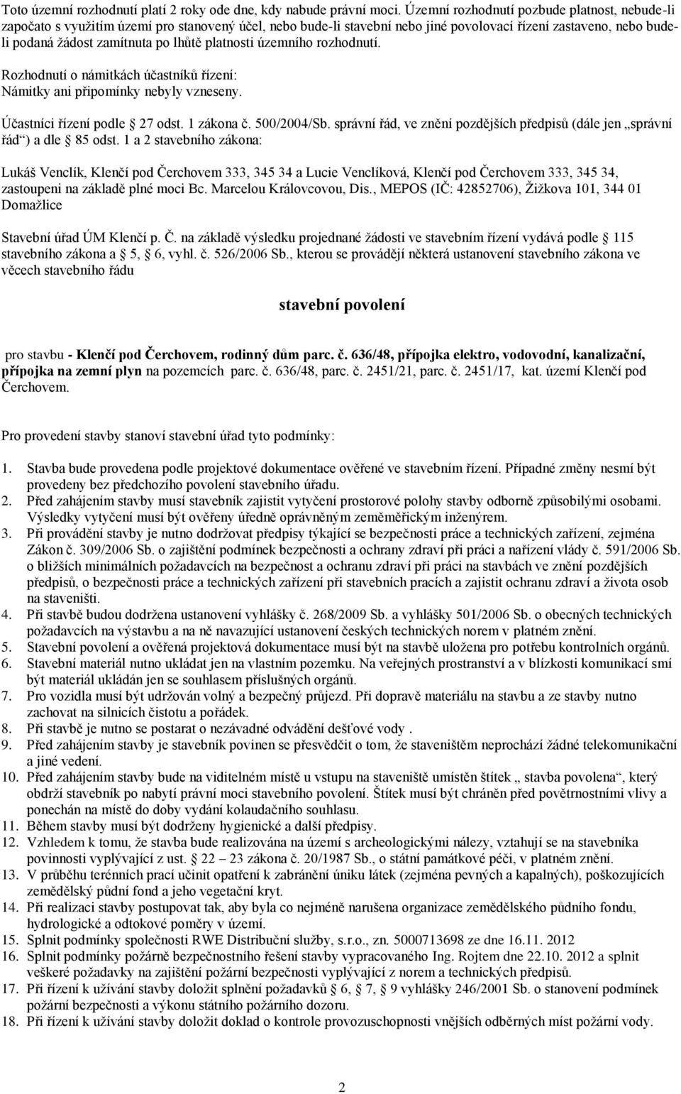 platnosti územního rozhodnutí. Rozhodnutí o námitkách účastníků řízení: Námitky ani připomínky nebyly vzneseny. Účastníci řízení podle 27 odst. 1 zákona č. 500/2004/Sb.
