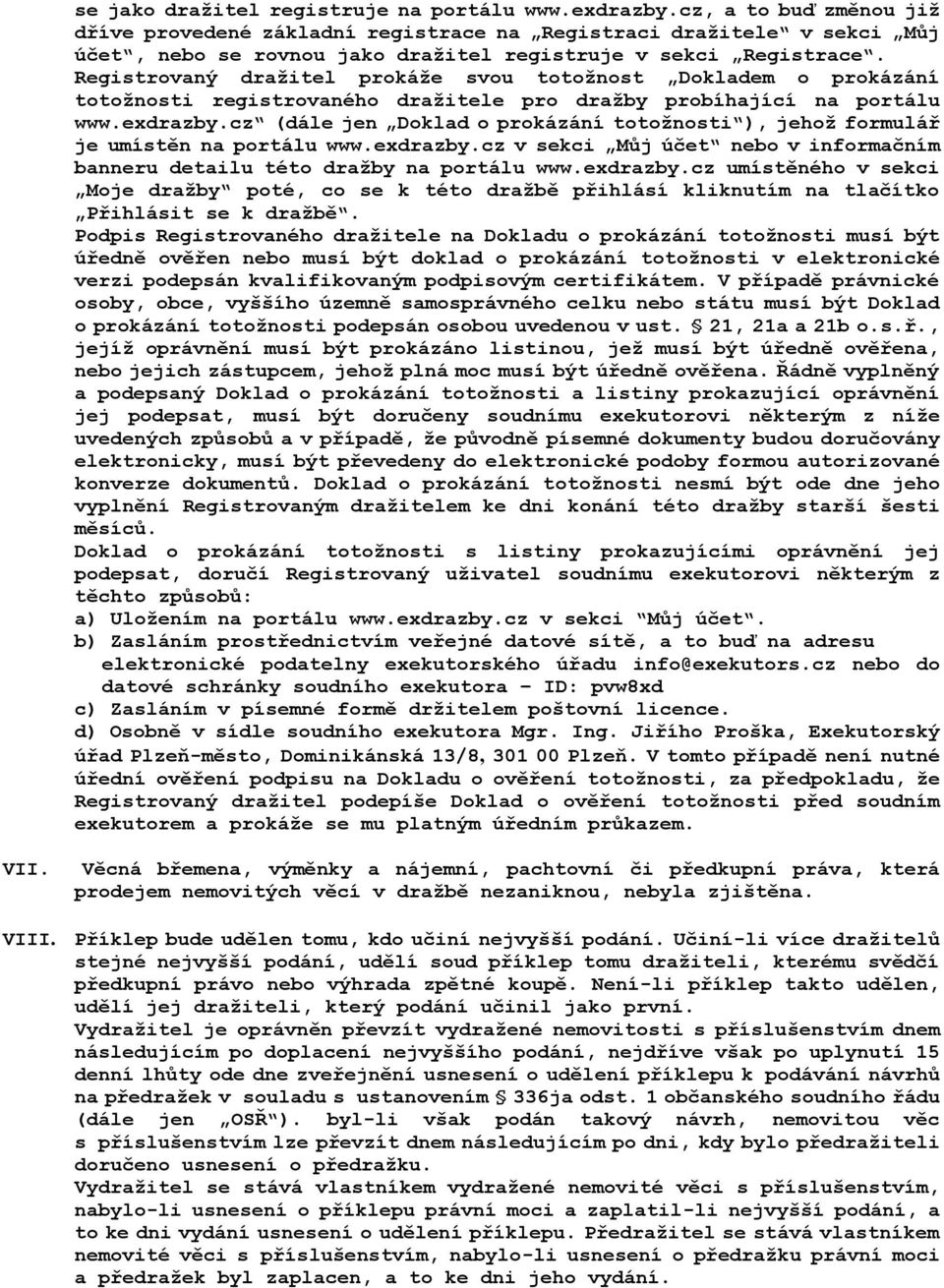 Registrovaný draţitel prokáţe svou totoţnost Dokladem o prokázání totoţnosti registrovaného draţitele pro draţby probíhající na portálu www.exdrazby.